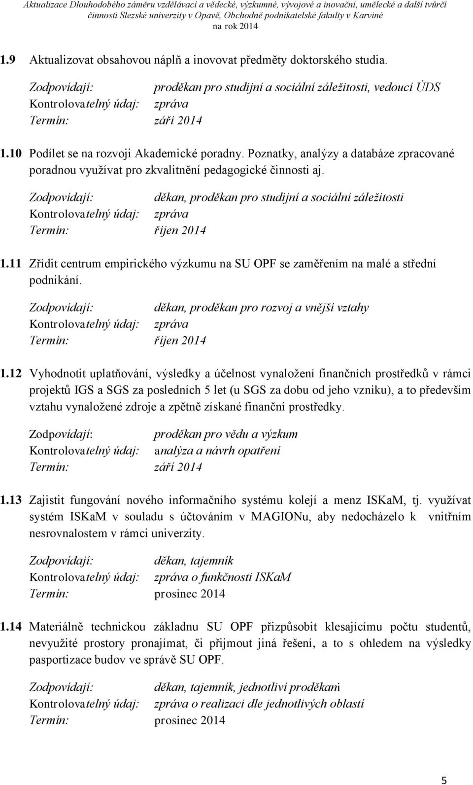 11 Zřídit centrum empirického výzkumu na SU OPF se zaměřením na malé a střední podnikání. Zodpovídají: děkan, proděkan pro rozvoj a vnější vztahy Termín: říjen 2014 1.