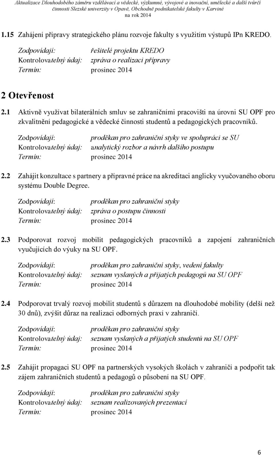 Zodpovídají: proděkan pro zahraniční styky ve spolupráci se SU Kontrolovatelný údaj: analytický rozbor a návrh dalšího postupu 2.