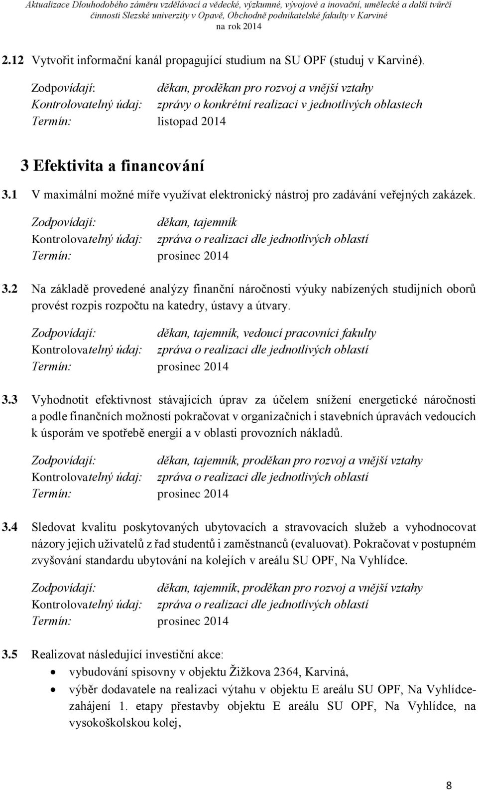 1 V maximální možné míře využívat elektronický nástroj pro zadávání veřejných zakázek. Zodpovídají: děkan, tajemník o realizaci dle jednotlivých oblastí 3.