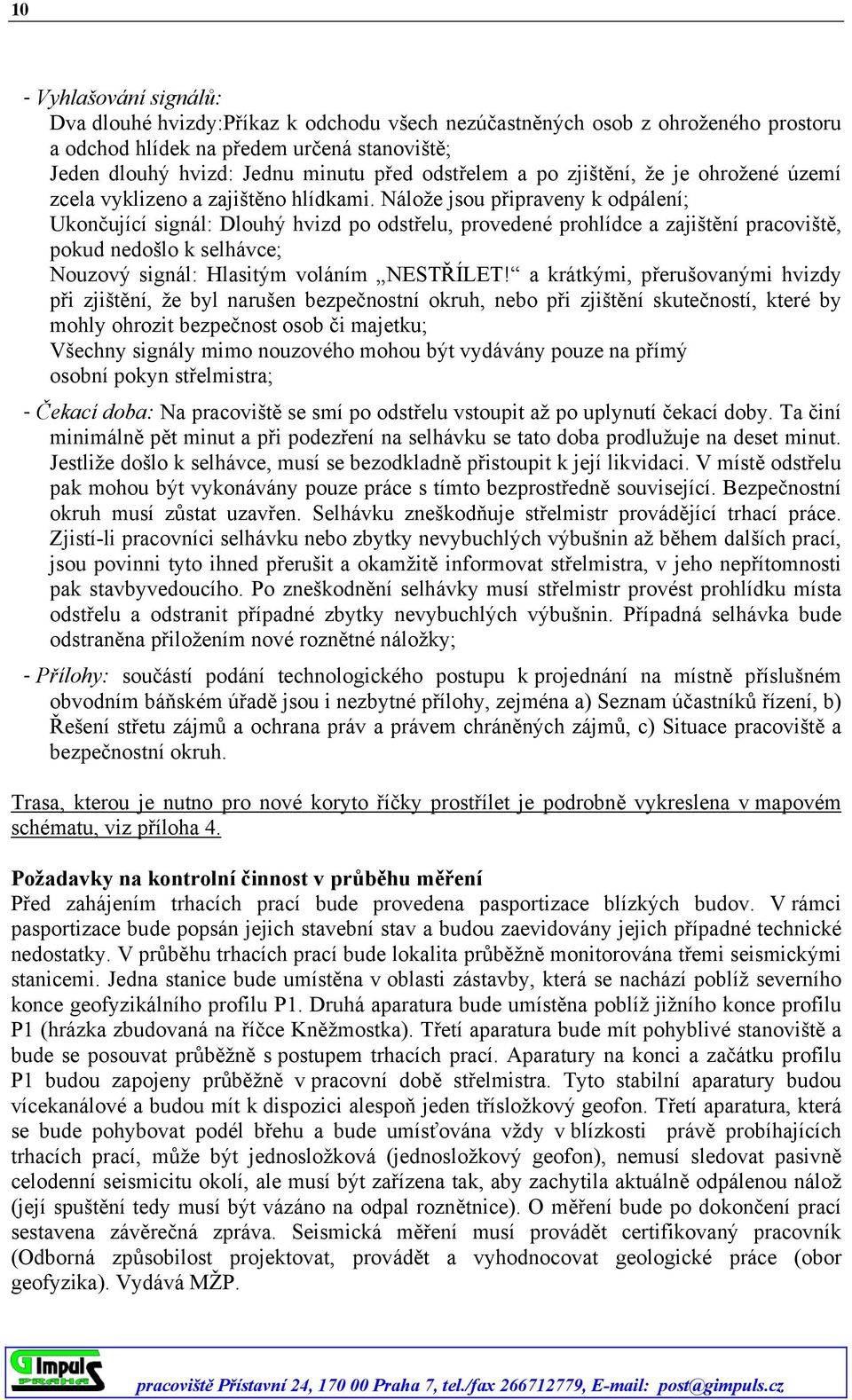 Nálože jsou připraveny k odpálení; Ukončující signál: Dlouhý hvizd po odstřelu, provedené prohlídce a zajištění pracoviště, pokud nedošlo k selhávce; Nouzový signál: Hlasitým voláním NESTŘÍLET!