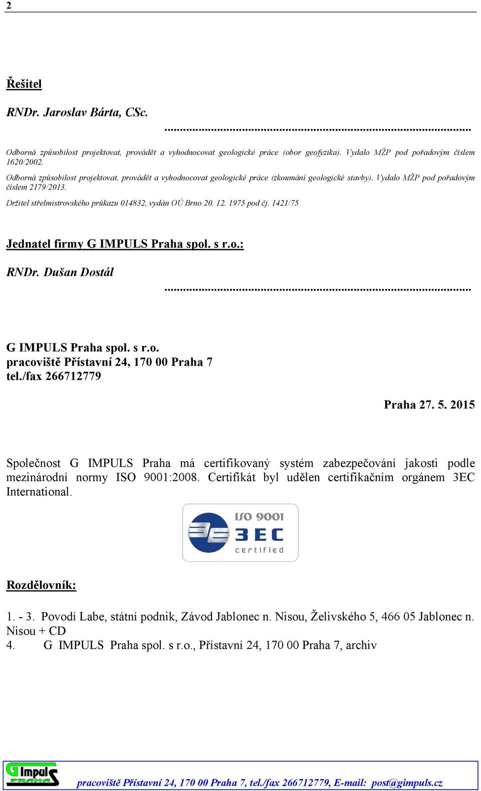 Držitel střelmistrovského průkazu 014832, vydán OÚ Brno 20. 12. 1975 pod čj. 1421/75 Jednatel firmy G IMPULS Praha spol. s r.o.: RNDr. Dušan Dostál... G IMPULS Praha spol. s r.o. pracoviště Přístavní 24, 170 00 Praha 7 tel.