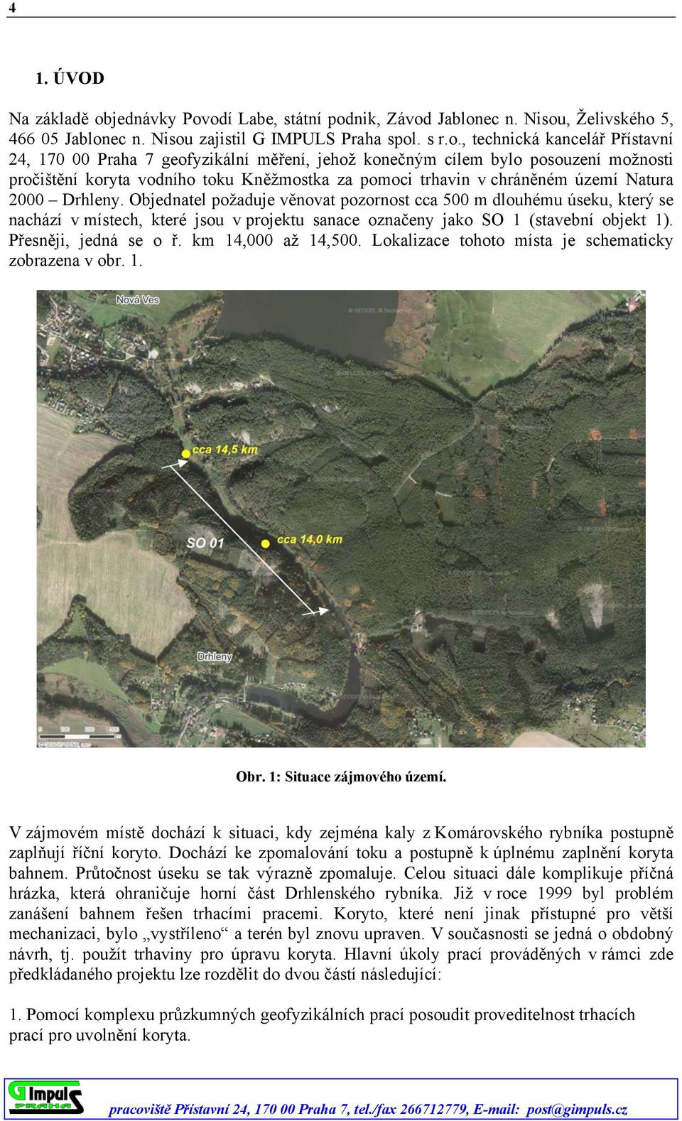 odí Labe, státní podnik, Závod Jablonec n. Nisou, Želivského 5, 466 05 Jablonec n. Nisou zajistil G IMPULS Praha spol. s r.o., technická kancelář Přístavní 24, 170 00 Praha 7 geofyzikální měření,