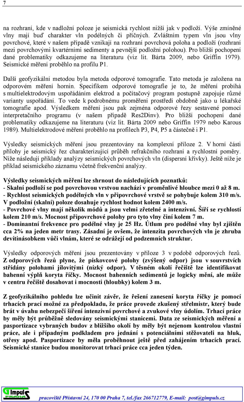 Pro bližší pochopení dané problematiky odkazujeme na literaturu (viz lit. Bárta 2009, nebo Griffin 1979). Seismické měření proběhlo na profilu P1.