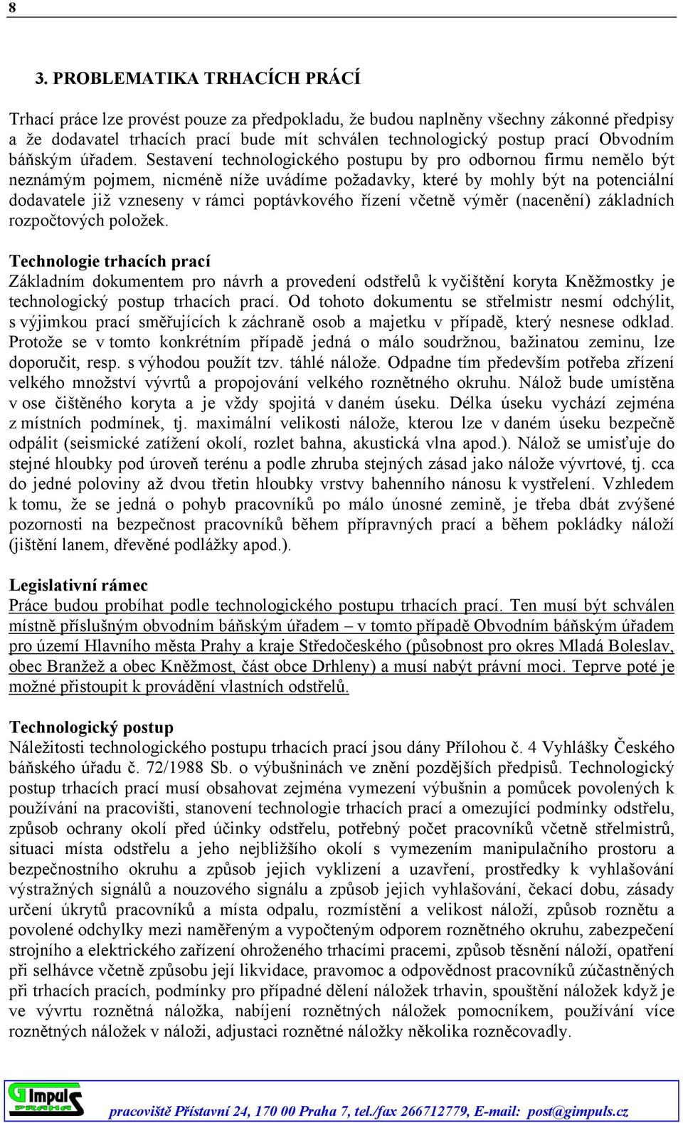 Sestavení technologického postupu by pro odbornou firmu nemělo být neznámým pojmem, nicméně níže uvádíme požadavky, které by mohly být na potenciální dodavatele již vzneseny v rámci poptávkového