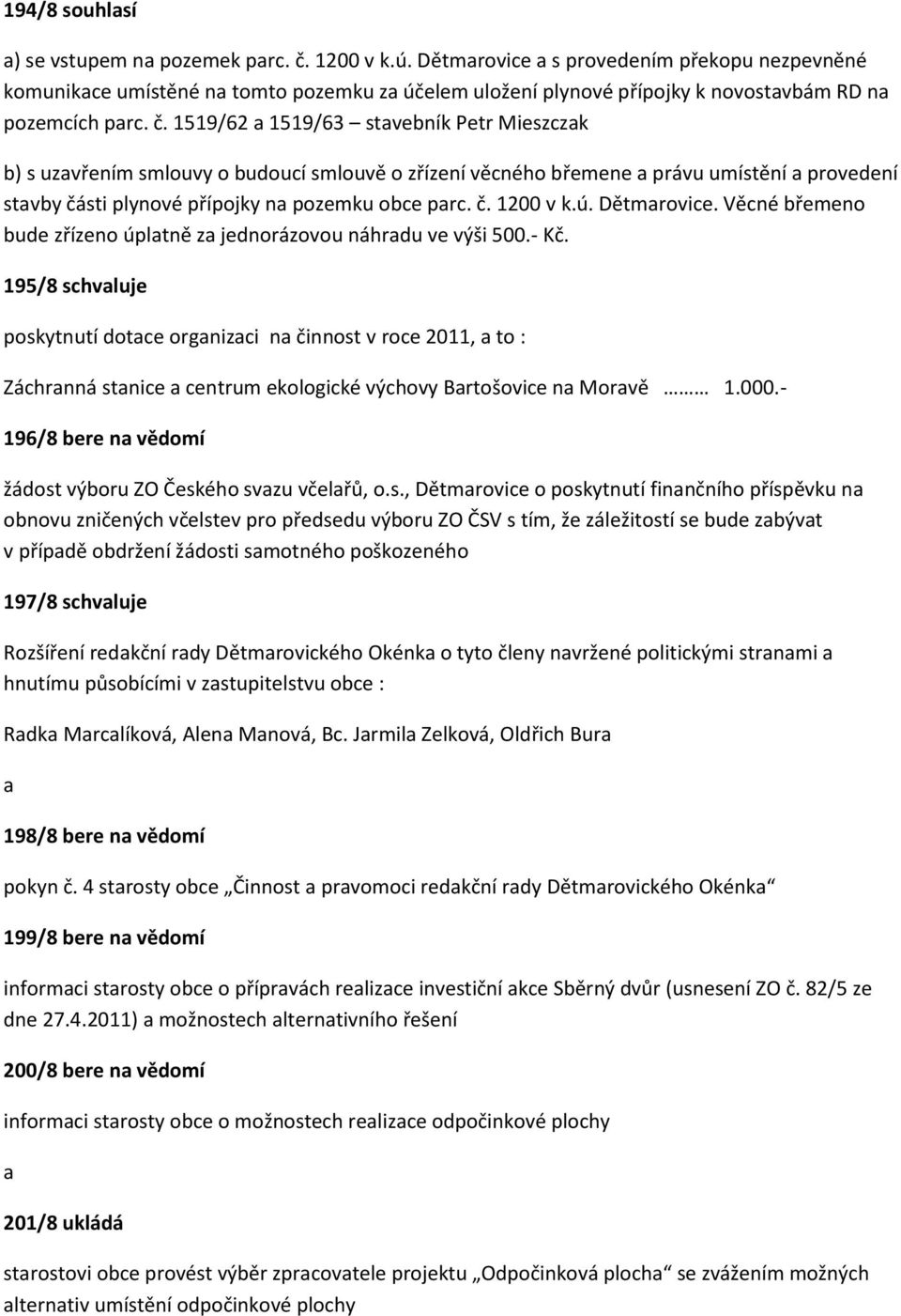 1519/62 a 1519/63 stavebník Petr Mieszczak b) s uzavřením smlouvy o budoucí smlouvě o zřízení věcného břemene a právu umístění a provedení stavby části plynové přípojky na pozemku obce parc. č. 1200 v k.