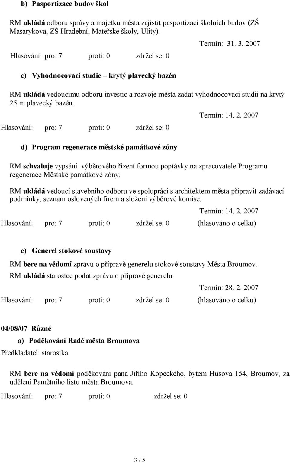d) Program regenerace městské památkové zóny RM schvaluje vypsání výběrového řízení formou poptávky na zpracovatele Programu regenerace Městské památkové zóny.