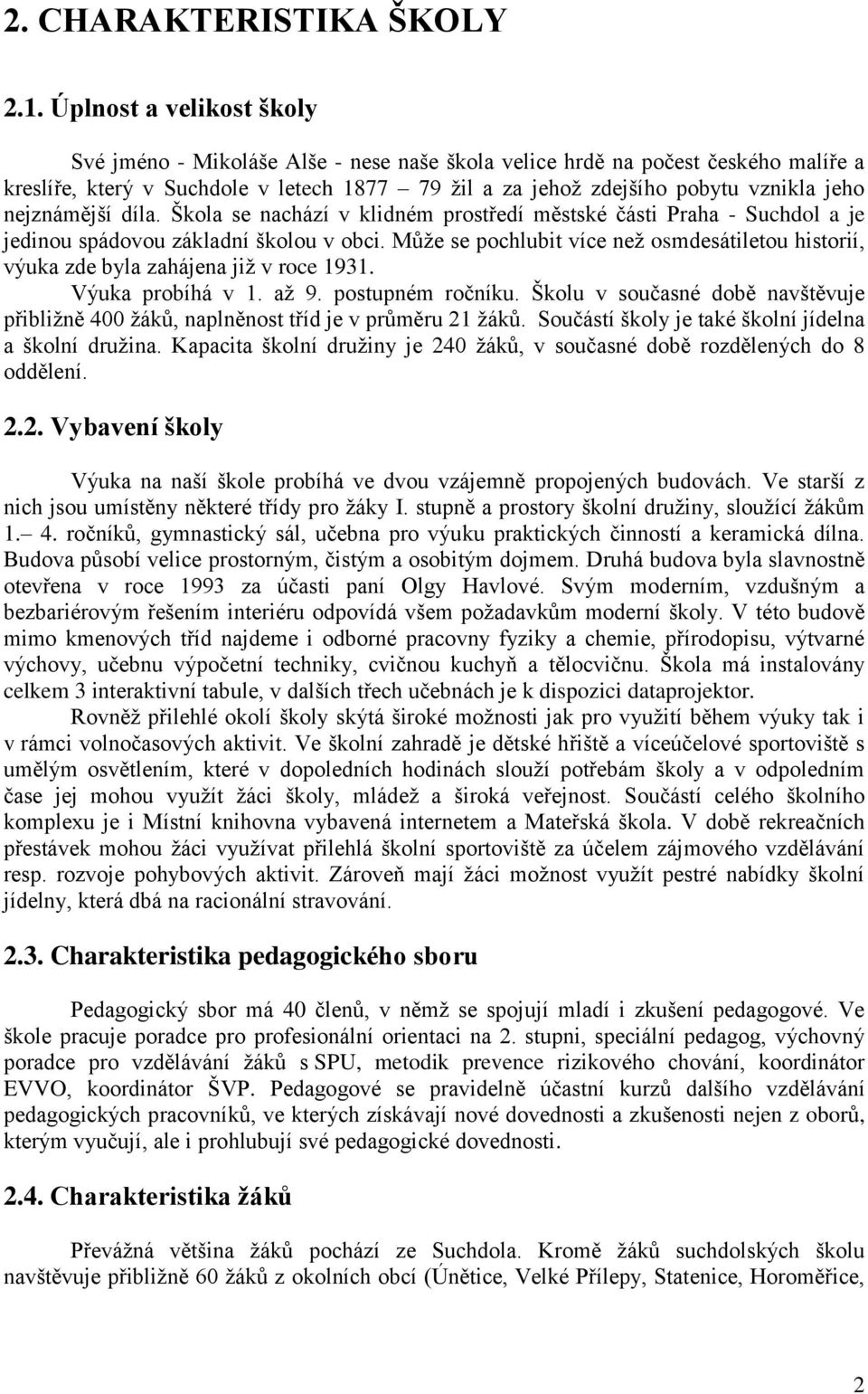 nejznámější díla. Škola se nachází v klidném prostředí městské části Praha - Suchdol a je jedinou spádovou základní školou v obci.