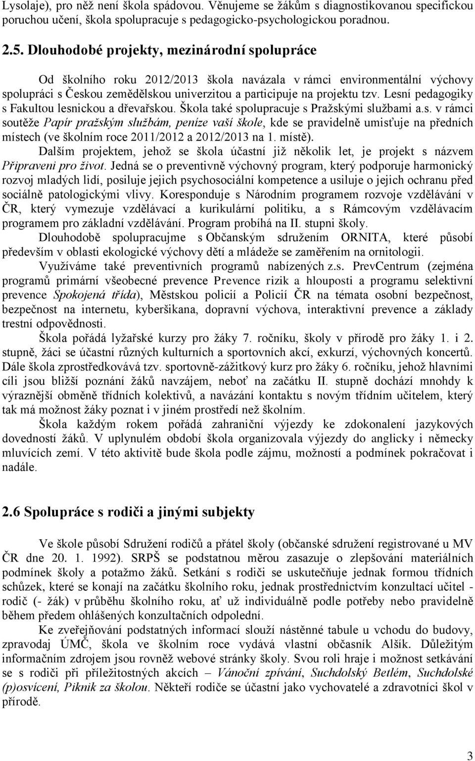 Lesní pedagogiky s Fakultou lesnickou a dřevařskou. Škola také spolupracuje s Pražskými službami a.s. v rámci soutěže Papír pražským službám, peníze vaší škole, kde se pravidelně umisťuje na předních místech (ve školním roce 2011/2012 a 2012/2013 na 1.