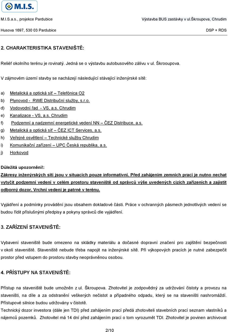 s. Chrudim f) Podzemní a nadzemní energetické vedení NN ČEZ Distribuce, a.s. g) Metalická a optická síť ČEZ ICT Services, a.s. h) Veřejné osvětlení Technické služby Chrudim i) Komunikační zařízení UPC Česká republika, a.