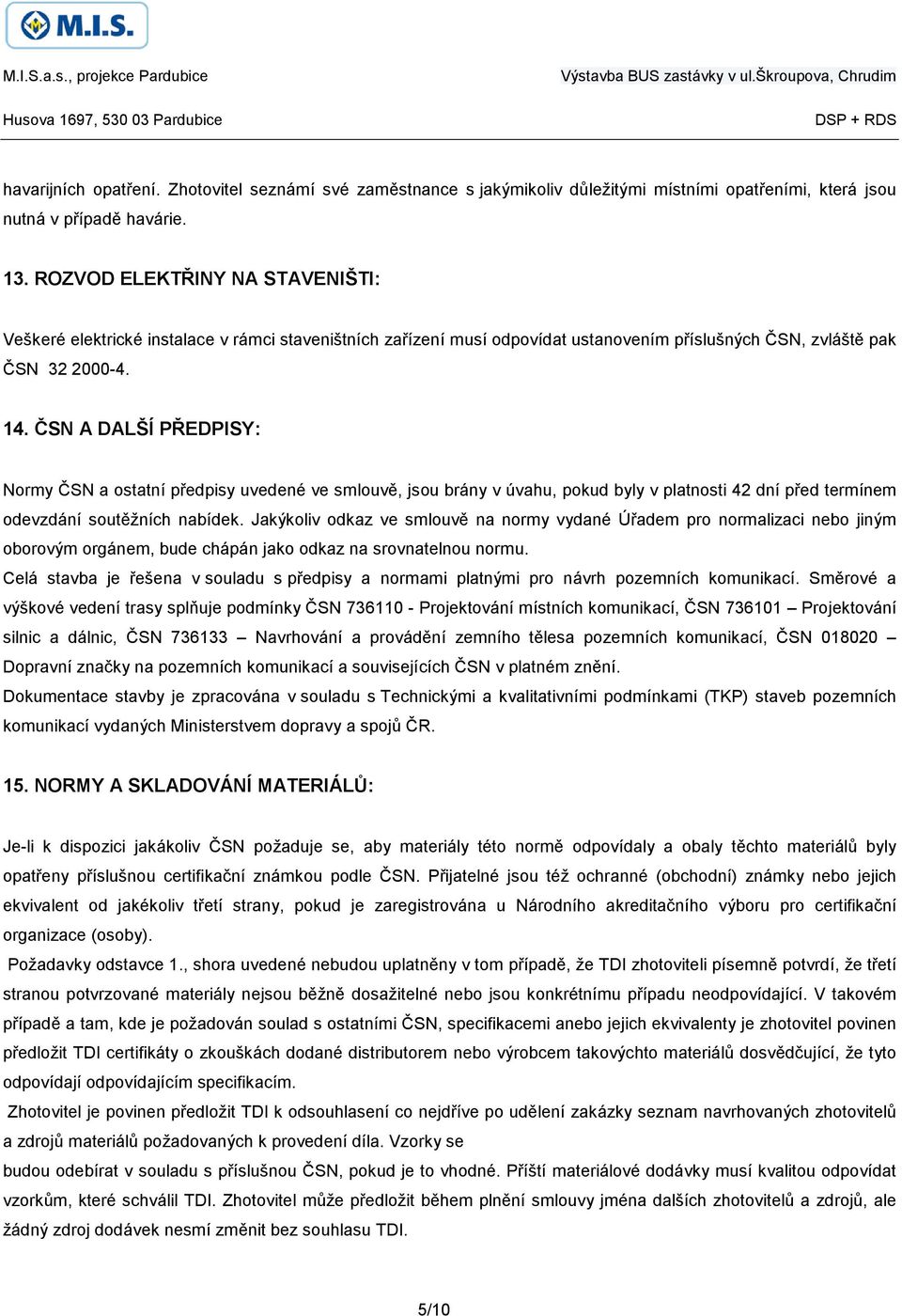 ČSN A DALŠÍ PŘEDPISY: Normy ČSN a ostatní předpisy uvedené ve smlouvě, jsou brány v úvahu, pokud byly v platnosti 42 dní před termínem odevzdání soutěžních nabídek.