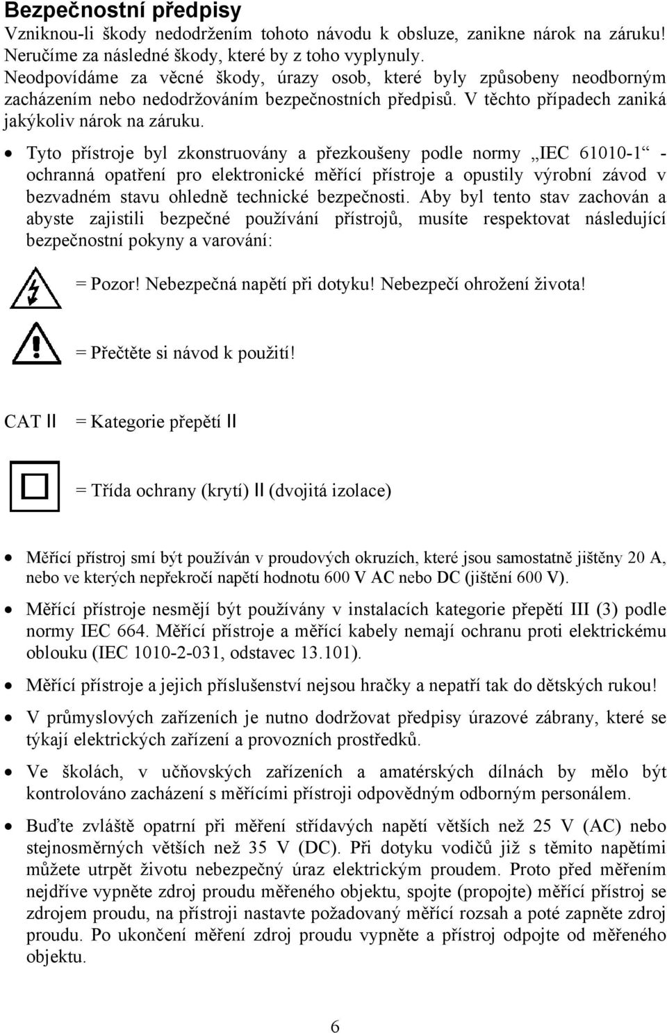 Tyto přístroje byl zkonstruovány a přezkoušeny podle normy IEC 61010-1 - ochranná opatření pro elektronické měřící přístroje a opustily výrobní závod v bezvadném stavu ohledně technické bezpečnosti.