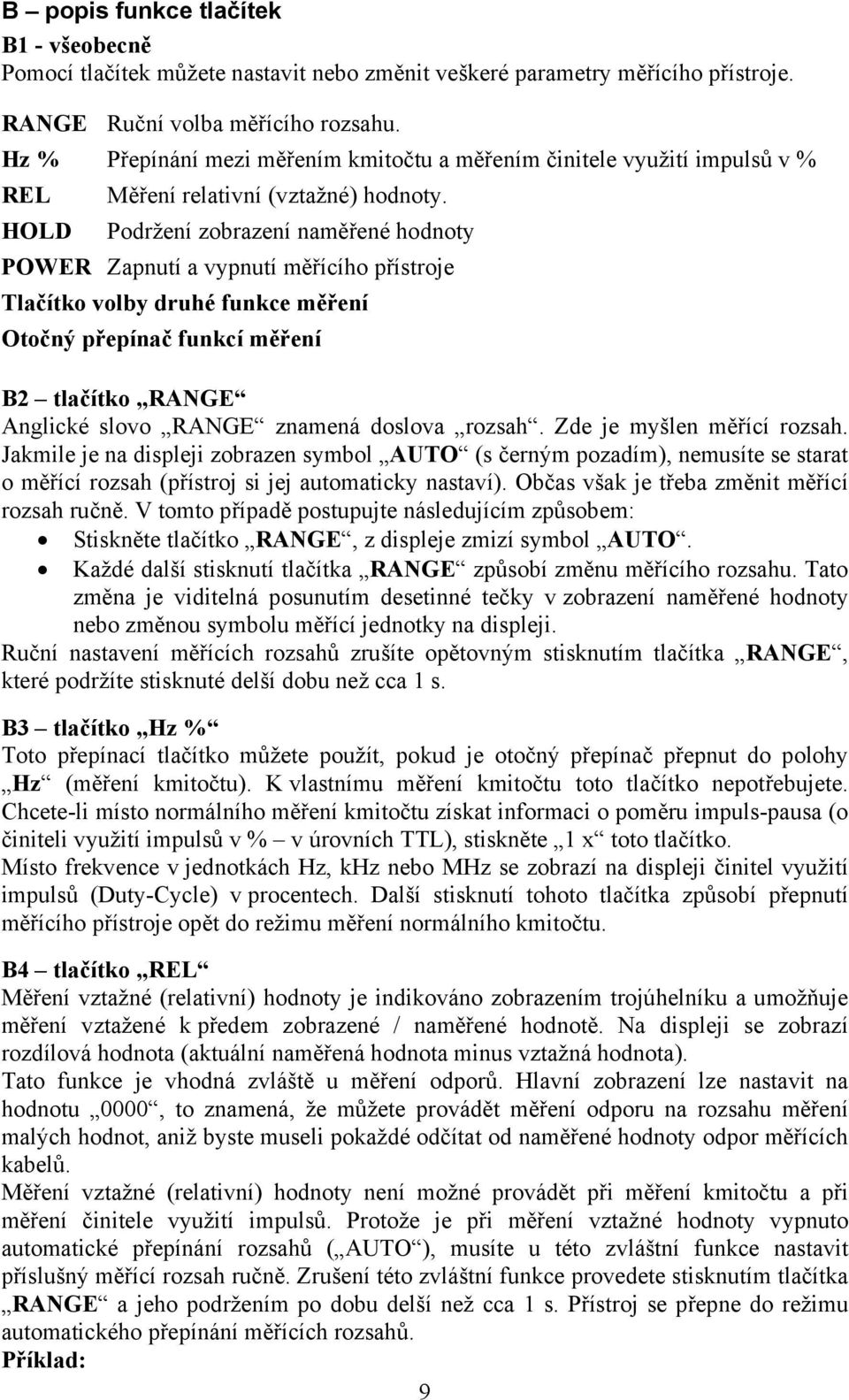 Podržení zobrazení naměřené hodnoty POWER Zapnutí a vypnutí měřícího přístroje Tlačítko volby druhé funkce měření Otočný přepínač funkcí měření B2 tlačítko RANGE Anglické slovo RANGE znamená doslova