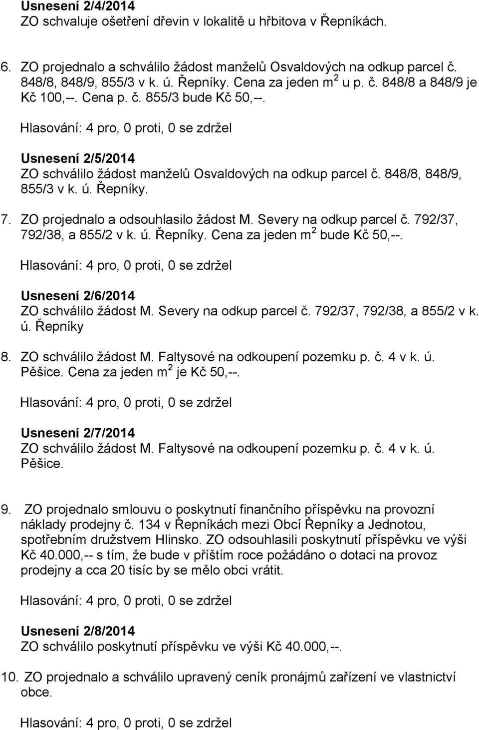 7. ZO projednalo a odsouhlasilo žádost M. Severy na odkup parcel č. 792/37, 792/38, a 855/2 v k. ú. Řepníky. Cena za jeden m 2 bude Kč 50,--. Usnesení 2/6/2014 ZO schválilo žádost M.