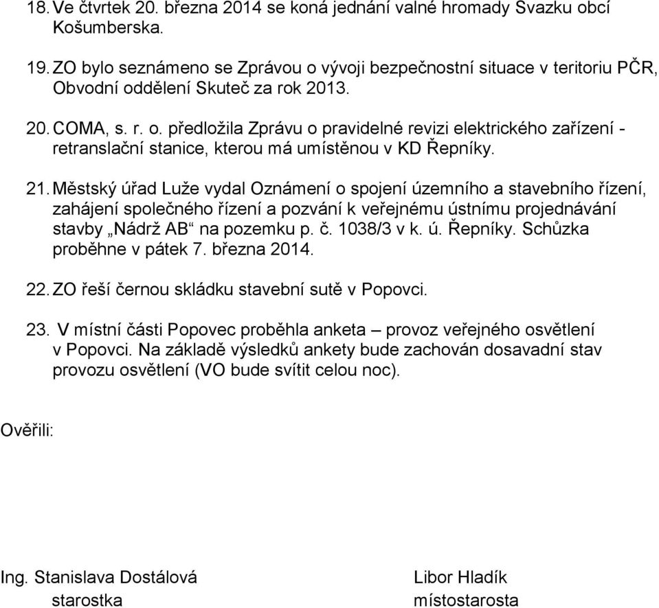 21. Městský úřad Luže vydal Oznámení o spojení územního a stavebního řízení, zahájení společného řízení a pozvání k veřejnému ústnímu projednávání stavby Nádrž AB na pozemku p. č. 1038/3 v k. ú. Řepníky.