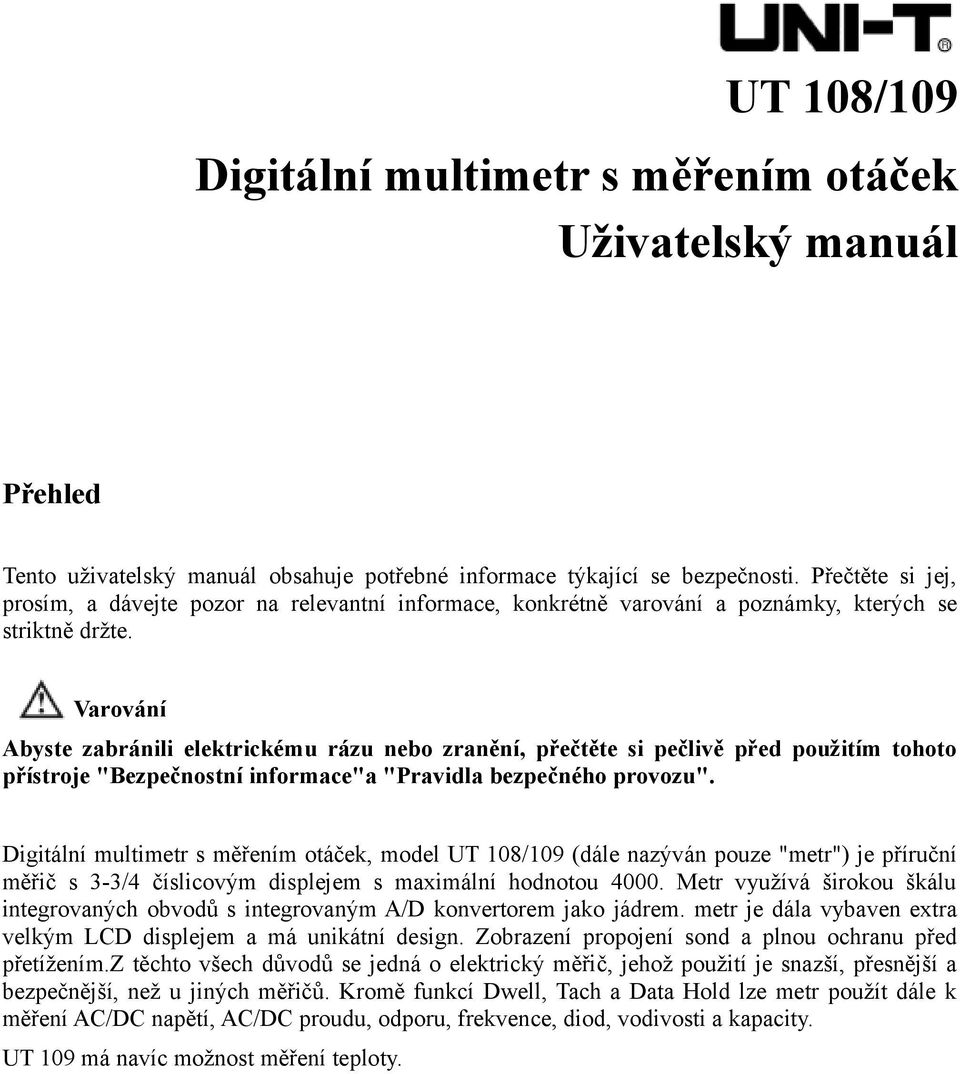 Varování Abyste zabránili elektrickému rázu nebo zranění, přečtěte si pečlivě před použitím tohoto přístroje "Bezpečnostní informace"a "Pravidla bezpečného provozu".