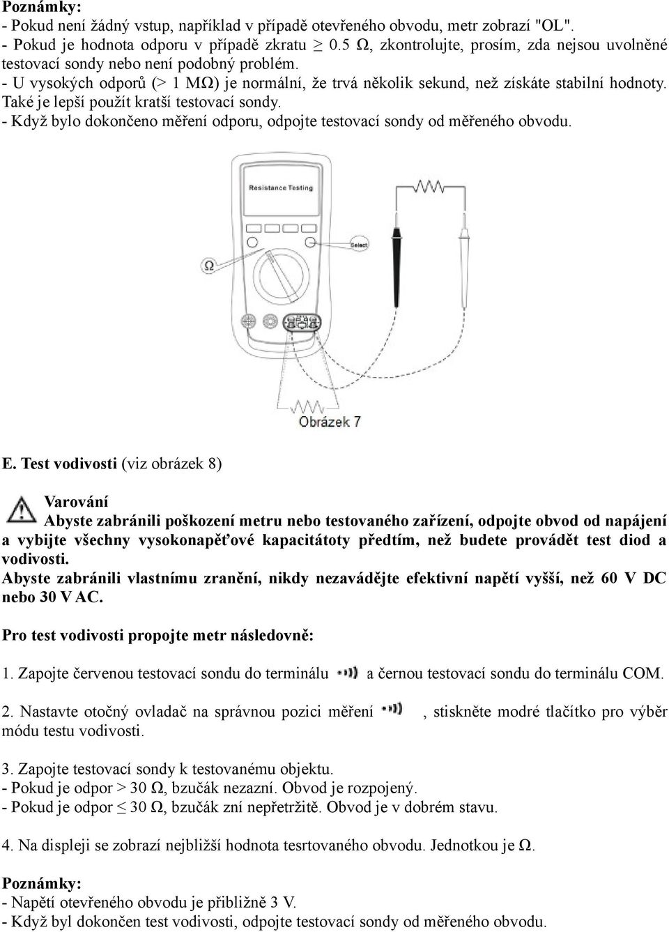 Také je lepší použít kratší testovací sondy. - Když bylo dokončeno měření odporu, odpojte testovací sondy od měřeného obvodu. E.