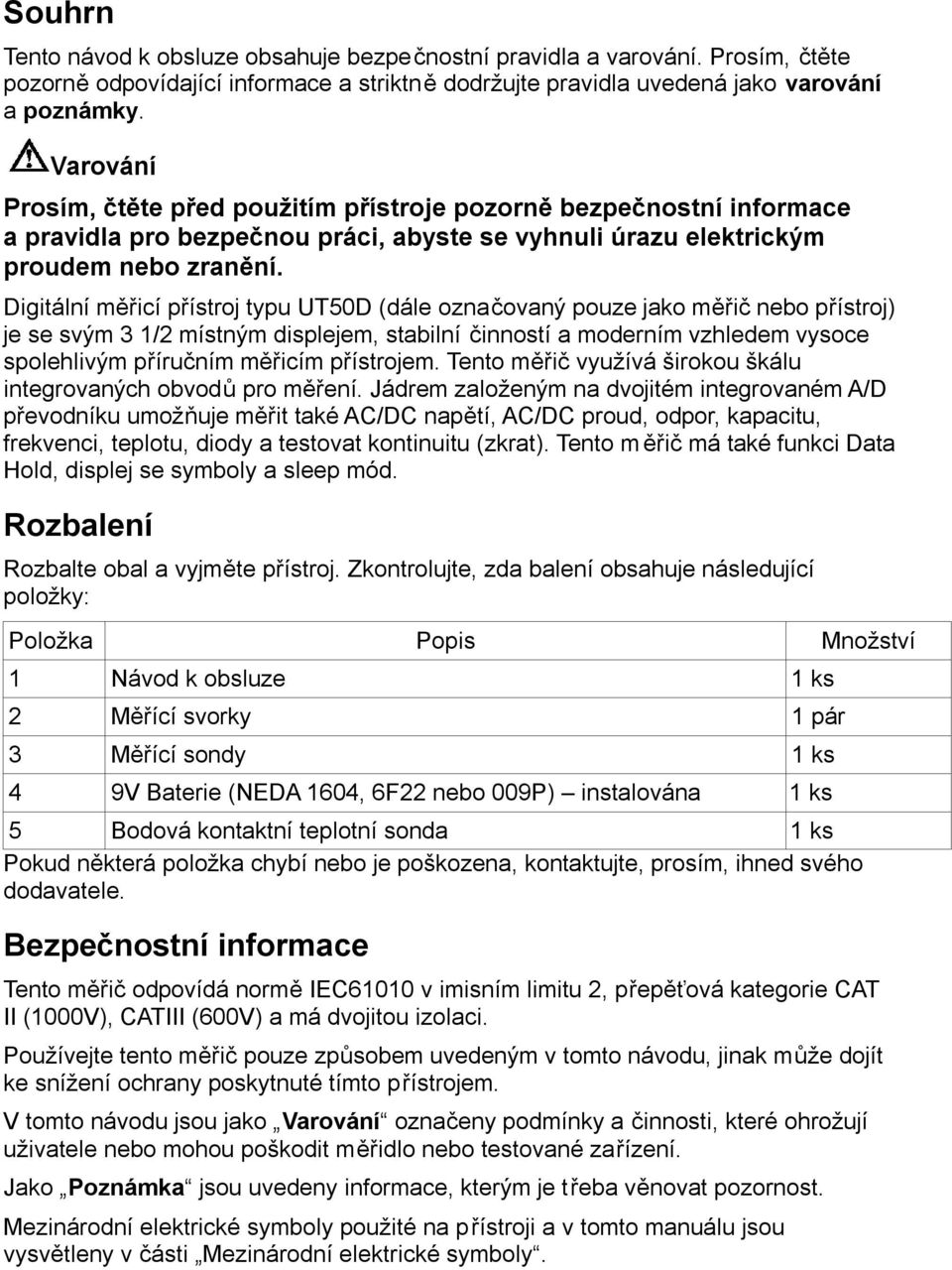 Digitální měřicí přístroj typu UT50D (dále označovaný pouze jako měřič nebo přístroj) je se svým 3 1/2 místným displejem, stabilní činností a moderním vzhledem vysoce spolehlivým příručním měřicím