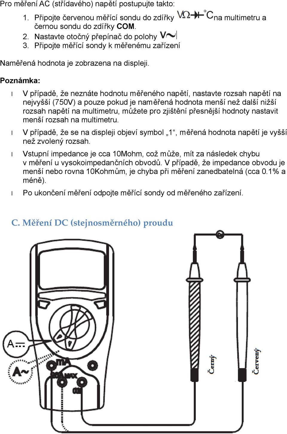 Poznámka: V případě, že neznáte hodnotu měřeného napětí, nastavte rozsah napětí na nejvyšší (750V) a pouze pokud je naměřená hodnota menší než další nižší rozsah napětí na multimetru, můžete pro
