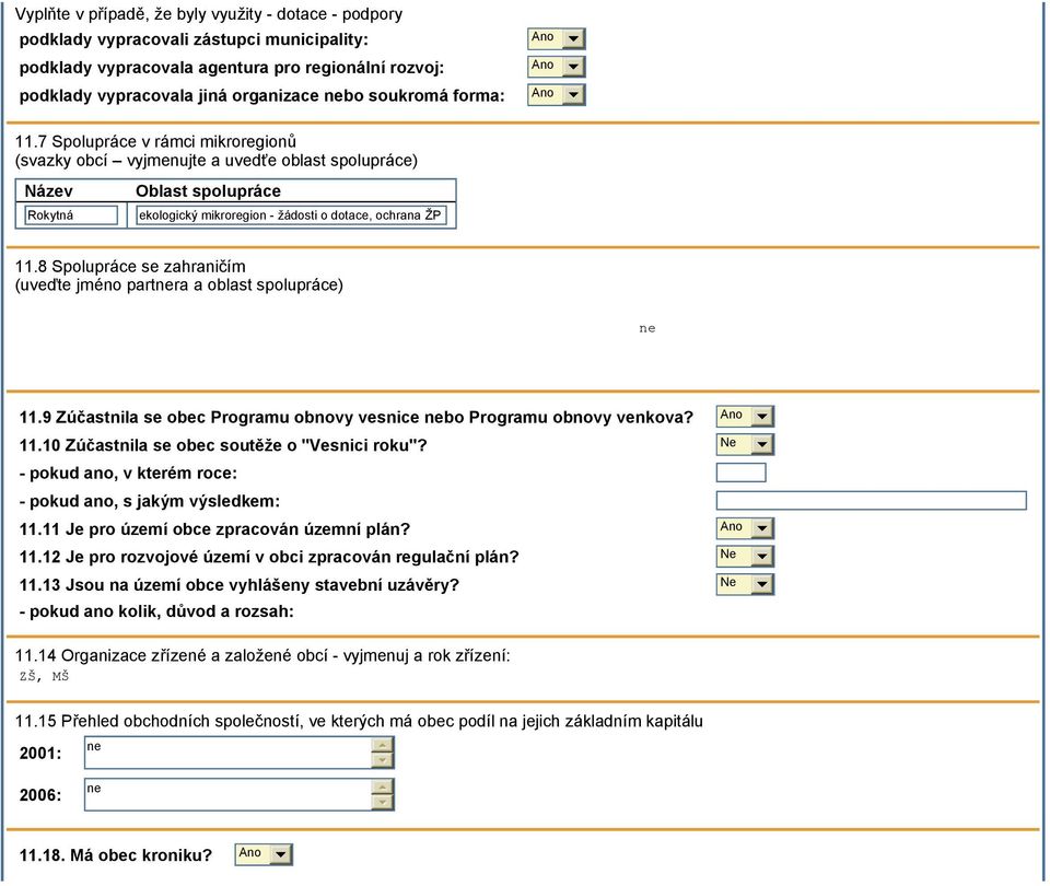 8 Spolupráce se zahraničím (uveďte jméno partnera a oblast spolupráce) ne 11.9 Zúčastnila se obec Programu obnovy vesnice nebo Programu obnovy venkova? 11.10 Zúčastnila se obec soutěže o "Vesnici roku"?