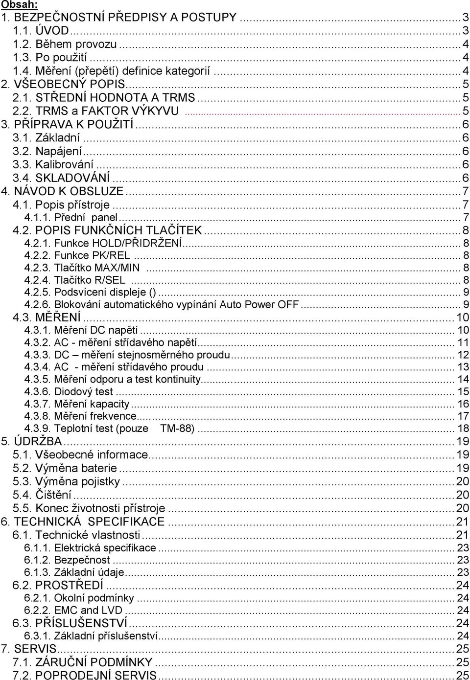 .. 7 4.2. POPIS FUNKČNÍCH TLAČÍTEK... 8 4.2.1. Funkce HOLD/PŘIDRŽENÍ... 8 4.2.2. Funkce PK/REL... 8 4.2.3. Tlačítko MAX/MIN... 8 4.2.4. Tlačítko R/SEL... 8 4.2.5. Podsvícení displeje ()... 9 4.2.6.