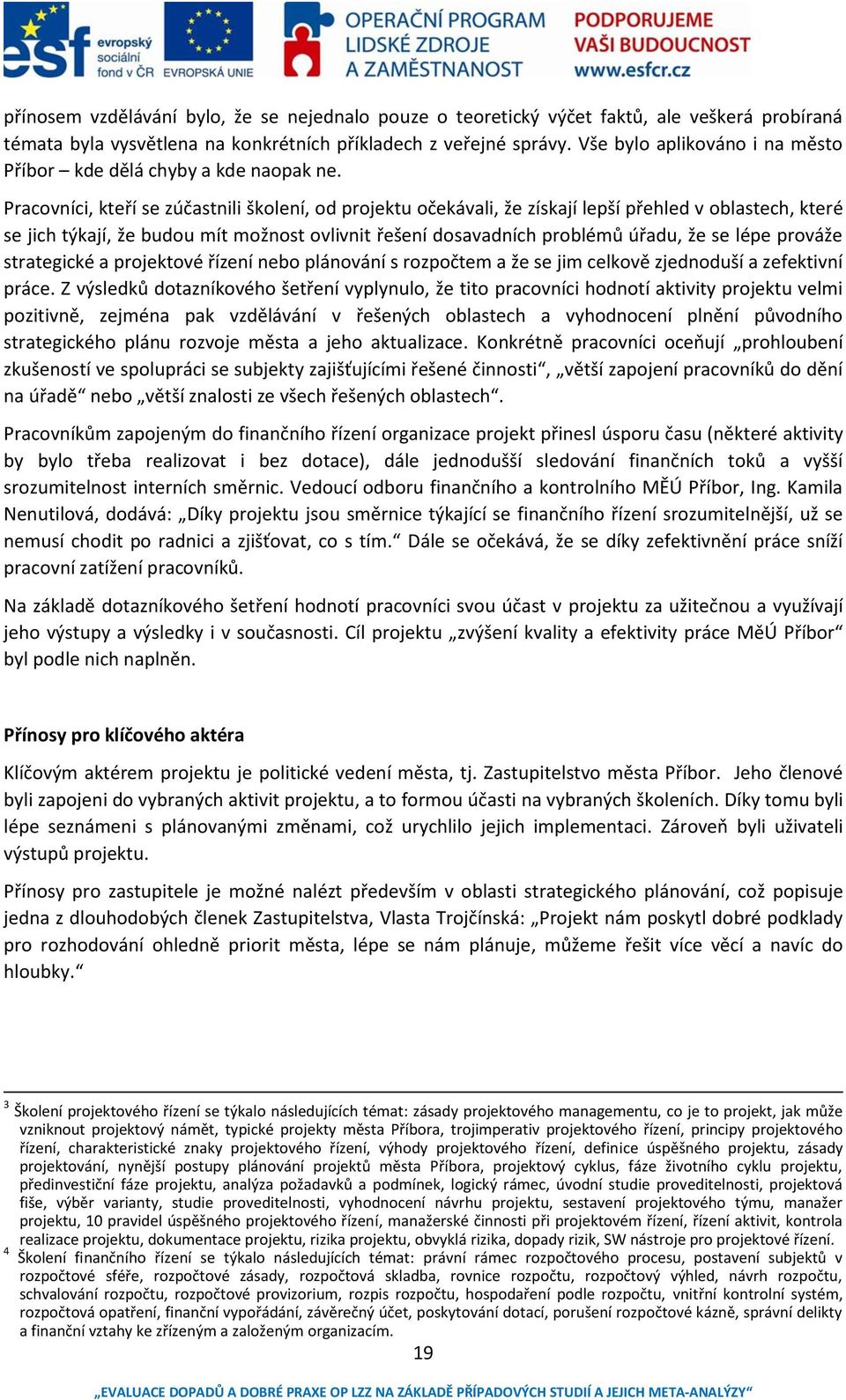 Pracovníci, kteří se zúčastnili školení, od projektu očekávali, že získají lepší přehled v oblastech, které se jich týkají, že budou mít možnost ovlivnit řešení dosavadních problémů úřadu, že se lépe