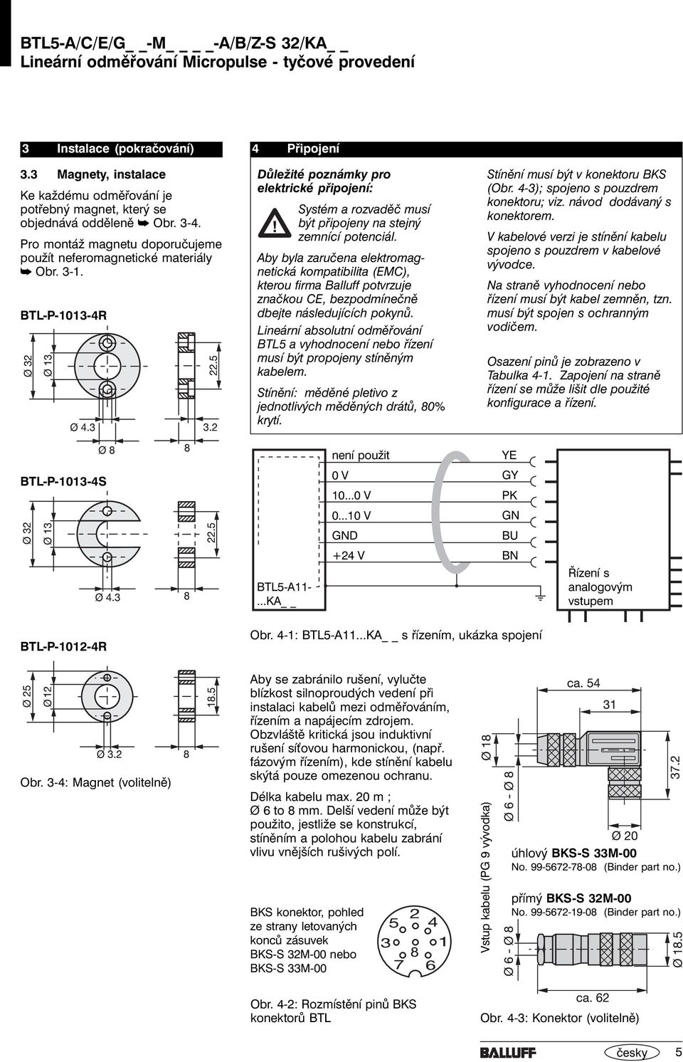 Aby byla zaručena elektromagnetická kompatibilita (EMC), kterou firma Balluff potvrzuje značkou CE, bezpodmínečně dbejte následujících pokynů.