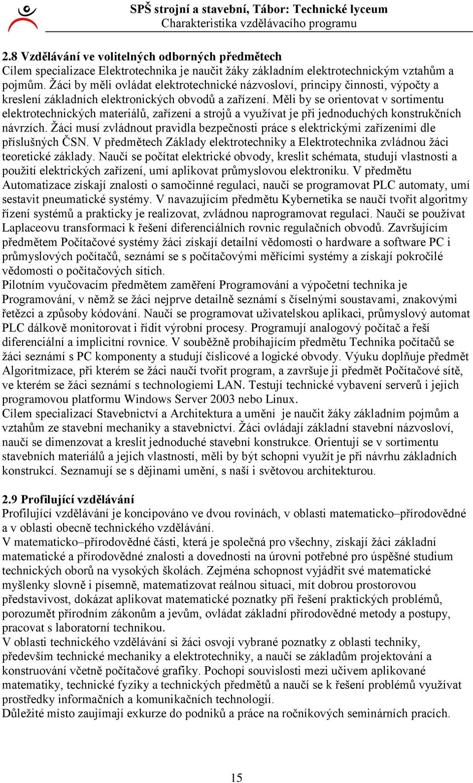 Měli by se orientovat v sortimentu elektrotechnických materiálů, zařízení a strojů a využívat je při jednoduchých konstrukčních návrzích.