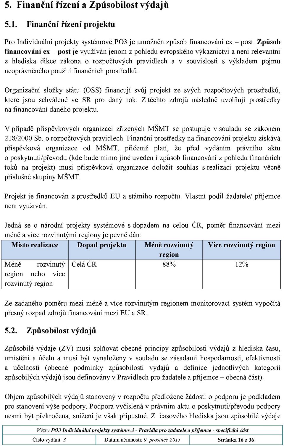 použití finančních prostředků. Organizační složky státu (OSS) financují svůj projekt ze svých rozpočtových prostředků, které jsou schválené ve SR pro daný rok.