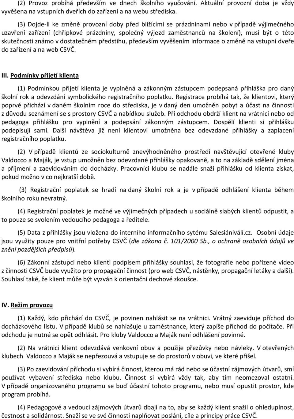 skutečnosti známo v dostatečném předstihu, především vyvěšením informace o změně na vstupní dveře do zařízení a na web CSVČ. III.