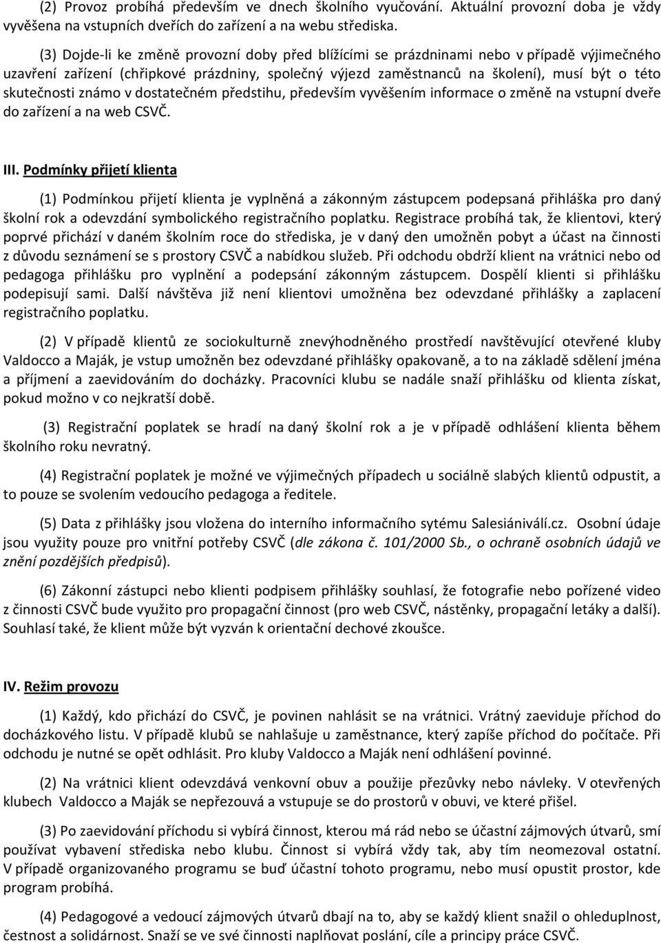 skutečnosti známo v dostatečném předstihu, především vyvěšením informace o změně na vstupní dveře do zařízení a na web CSVČ. III.