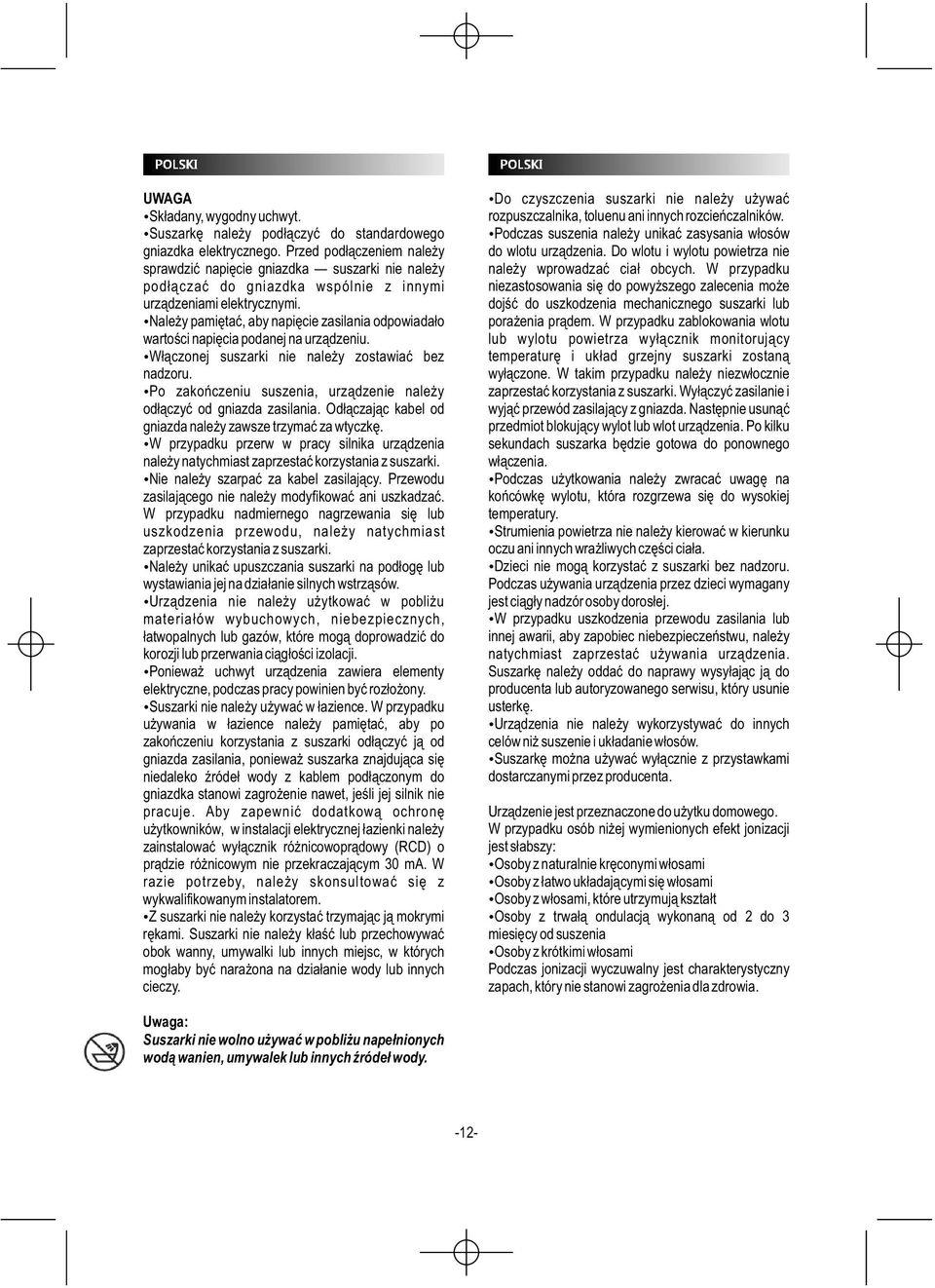 Należy pamiętać, aby napięcie zasilania odpowiadało wartości napięcia podanej na urządzeniu. Włączonej suszarki nie należy zostawiać bez nadzoru.