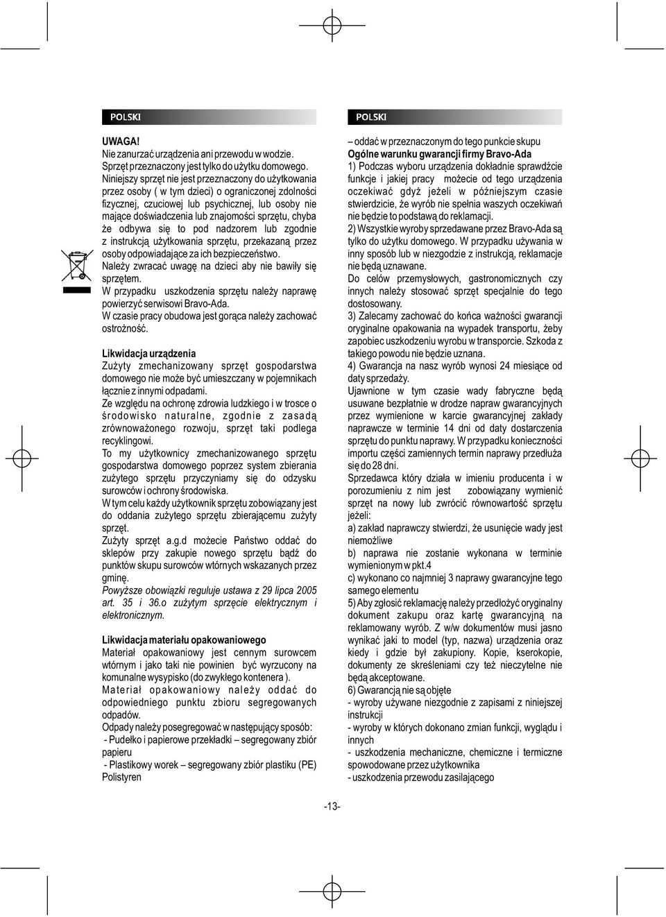 sprzętu, chyba że odbywa się to pod nadzorem lub zgodnie z instrukcją użytkowania sprzętu, przekazaną przez osoby odpowiadające za ich bezpieczeństwo.