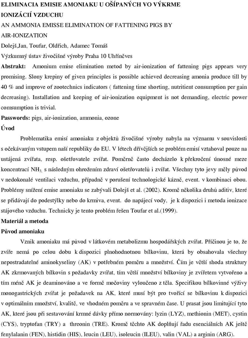 Slony krepiny of given principles is possible achieved decreasing amonia produce till by 40 % and improve of zootechnics indicators ( fattening time shorting, nutritient consumption per gain