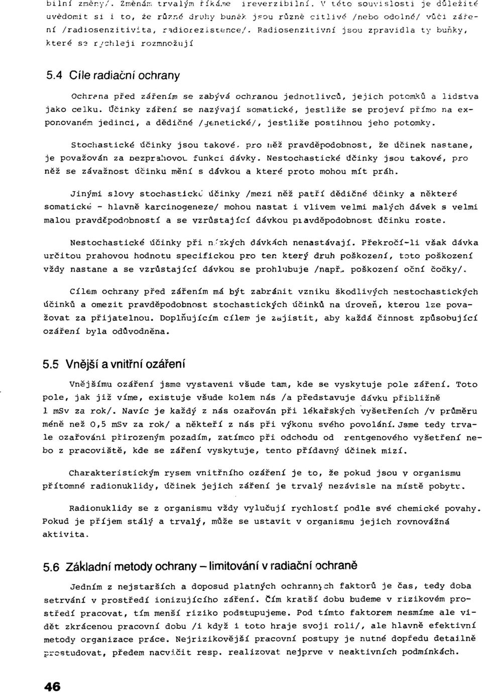 Radiosenzitivní jsou zpravidla ty buňky, které S3 rychleji rozmnožují 5.4 Cíle radiační ochrany Ochrana před zářením se zabývá ochranou jednotlivců, jejich potomků a lidstva jako celku.