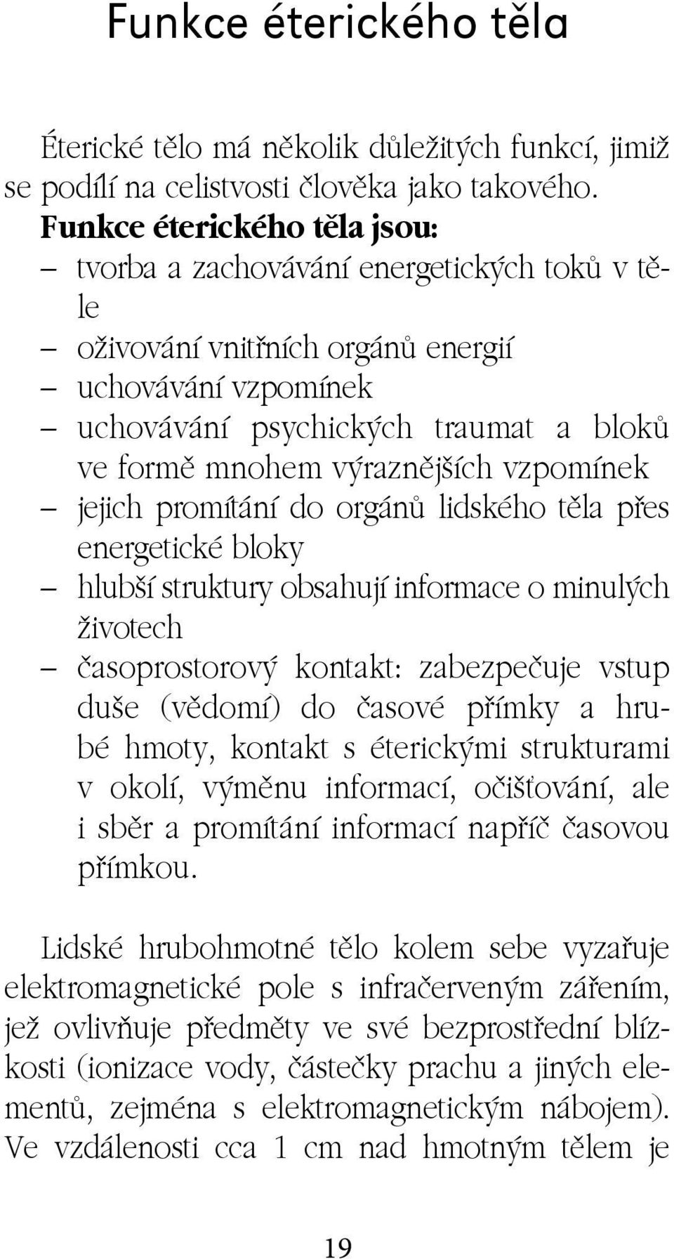 vzpomínek jejich promítání do orgánů lidského těla přes energetické bloky hlubší struktury obsahují informace o minulých životech časoprostorový kontakt: zabezpečuje vstup duše (vědomí) do časové