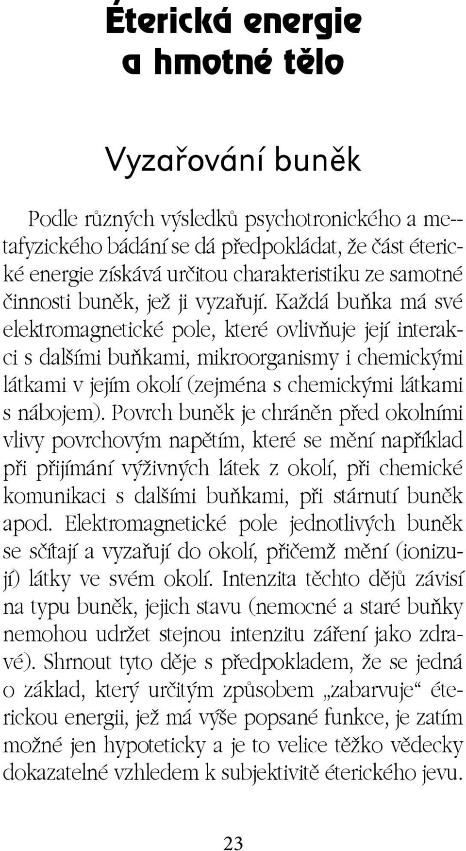 Každá buňka má své elektromagnetické pole, které ovlivňuje její interakci s dalšími buňkami, mikroorganismy i chemickými látkami v jejím okolí (zejména s chemickými látkami s nábojem).