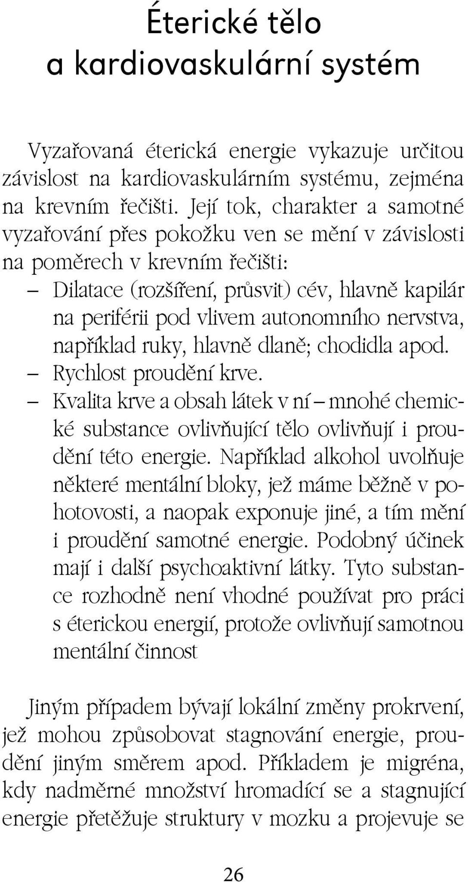 nervstva, například ruky, hlavně dlaně; chodidla apod. Rychlost proudění krve. Kvalita krve a obsah látek v ní mnohé chemické substance ovlivňující tělo ovlivňují i proudění této energie.