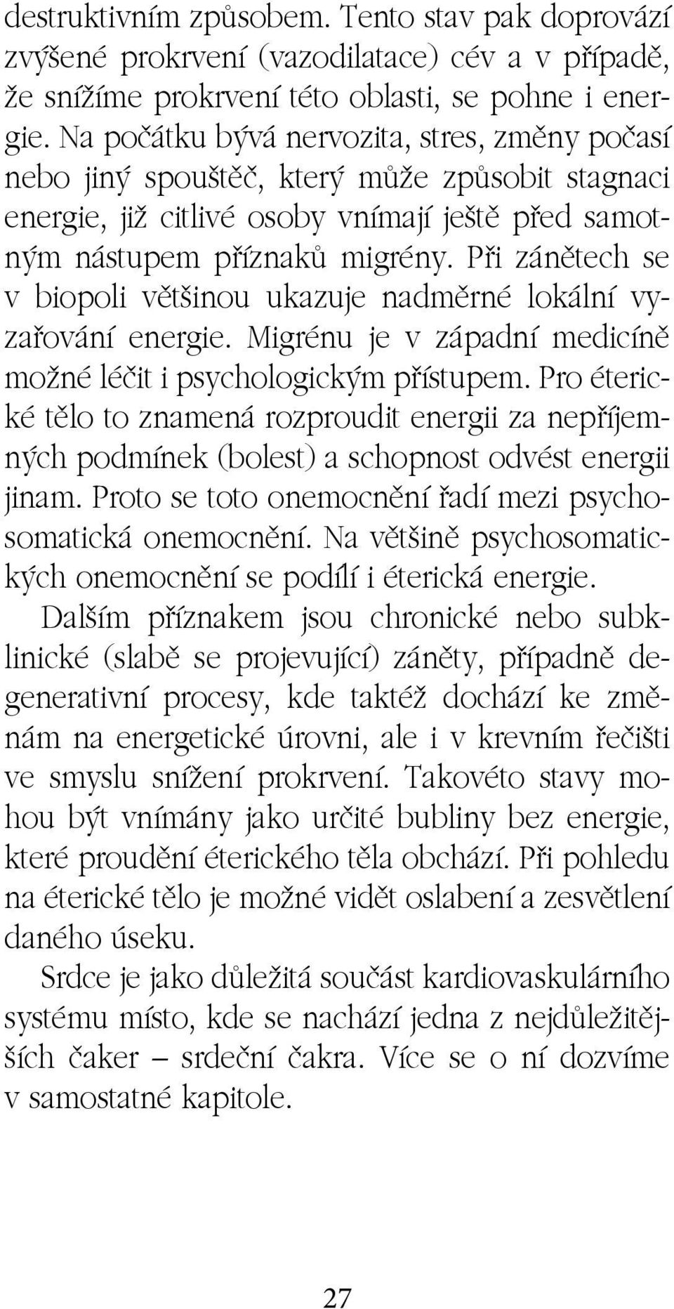 Při zánětech se v biopoli většinou ukazuje nadměrné lokální vyzařování energie. Migrénu je v západní medicíně možné léčit i psychologickým přístupem.