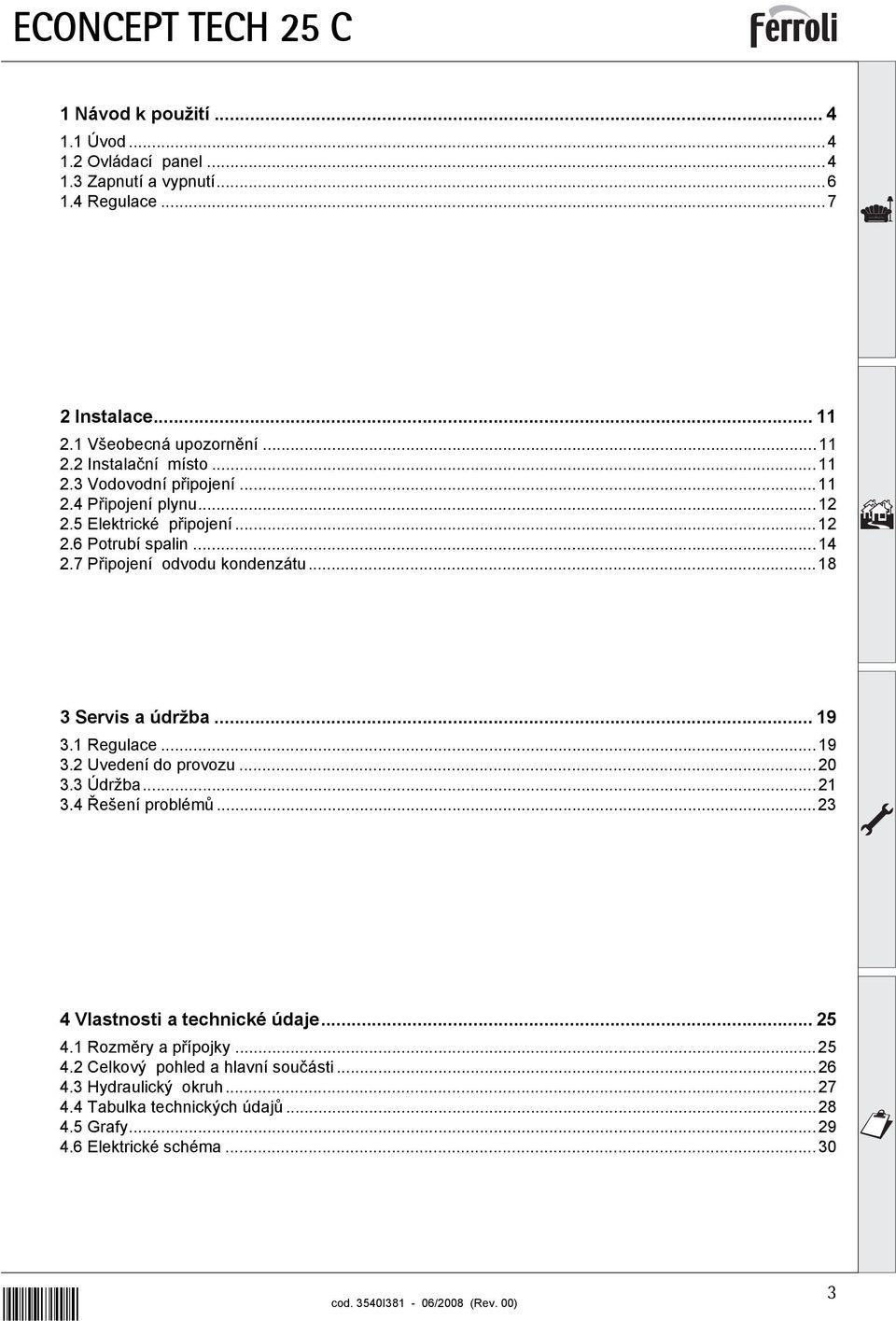 ..18 3 Servis a údržba... 19 3.1 Regulace...19 3.2 Uvedení do provozu...20 3.3 Údržba...21 3.4 Řešení problémů...23 4 Vlastnosti a technické údaje... 25 4.
