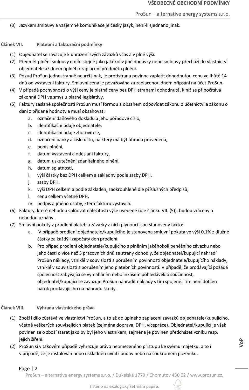 (3) Pokud ProSun jednostranně neurčí jinak, je protistrana povinna zaplatit dohodnutou cenu ve lhůtě 14 dnů od vystavení faktury. Smluvní cena je považována za zaplacenou dnem připsání na účet ProSun.