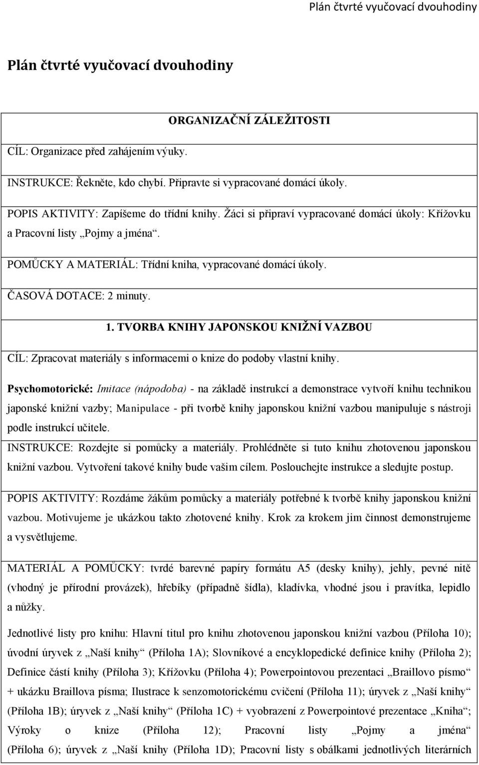 ČASOVÁ DOTACE: 2 minuty. 1. TVORBA KNIHY JAPONSKOU KNIŽNÍ VAZBOU CÍL: Zpracovat materiály s informacemi o knize do podoby vlastní knihy.