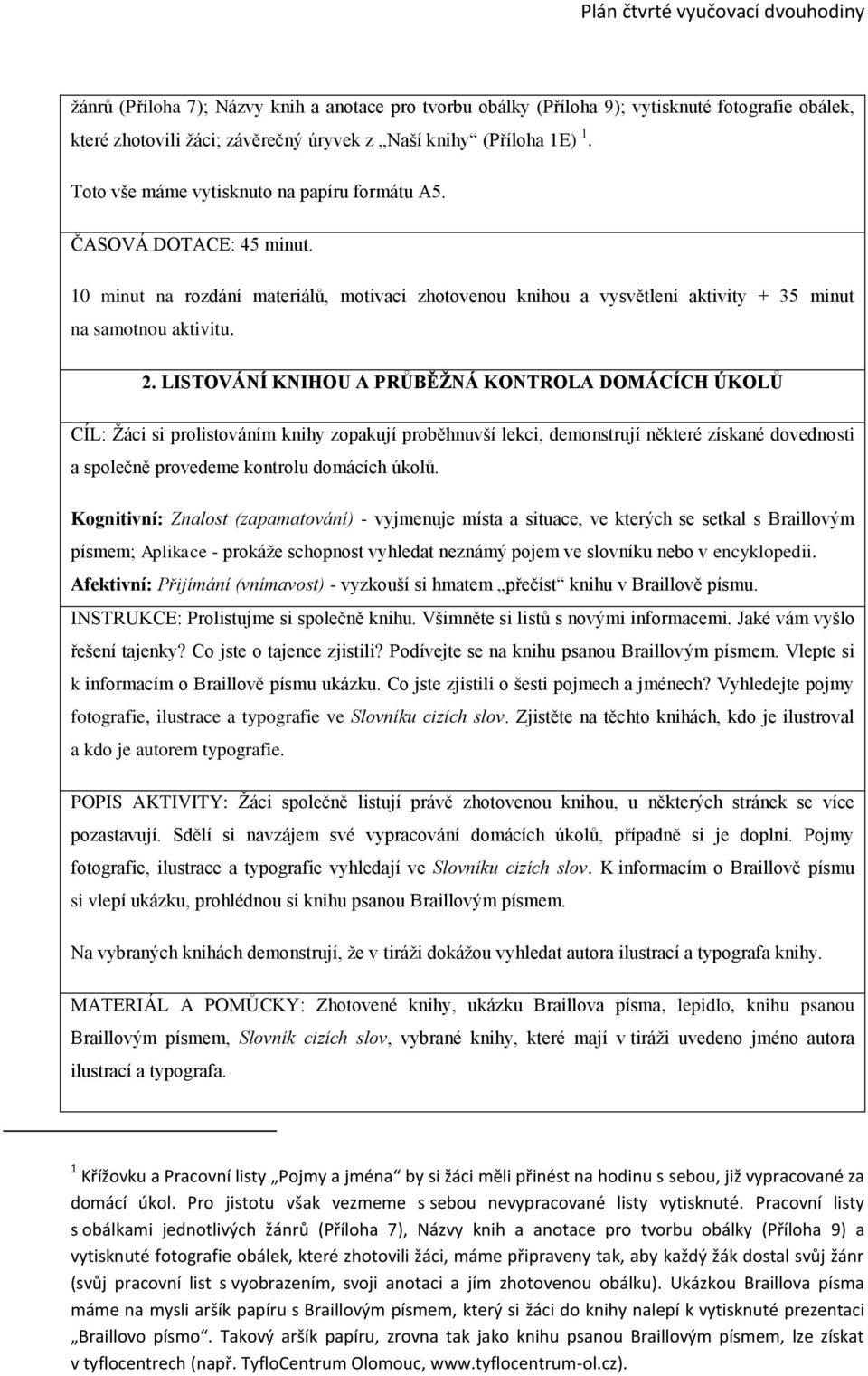 LISTOVÁNÍ KNIHOU A PRŮBĚŽNÁ KONTROLA DOMÁCÍCH ÚKOLŮ CÍL: Žáci si prolistováním knihy zopakují proběhnuvší lekci, demonstrují některé získané dovednosti a společně provedeme kontrolu domácích úkolů.