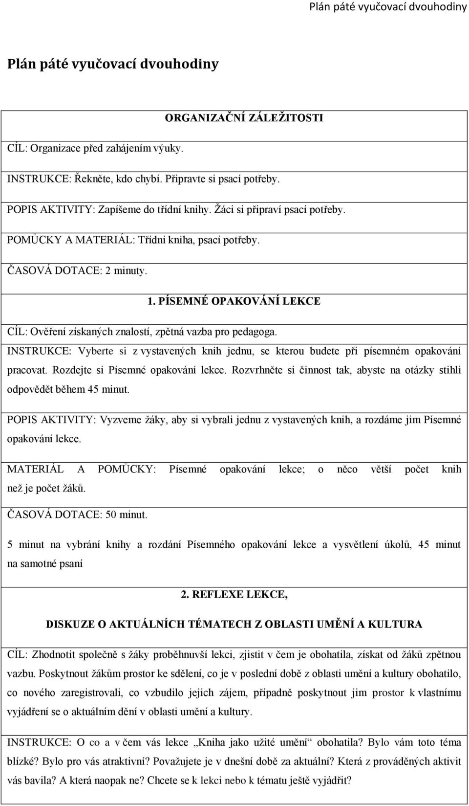 PÍSEMNÉ OPAKOVÁNÍ LEKCE CÍL: Ověření získaných znalostí, zpětná vazba pro pedagoga. INSTRUKCE: Vyberte si z vystavených knih jednu, se kterou budete při písemném opakování pracovat.