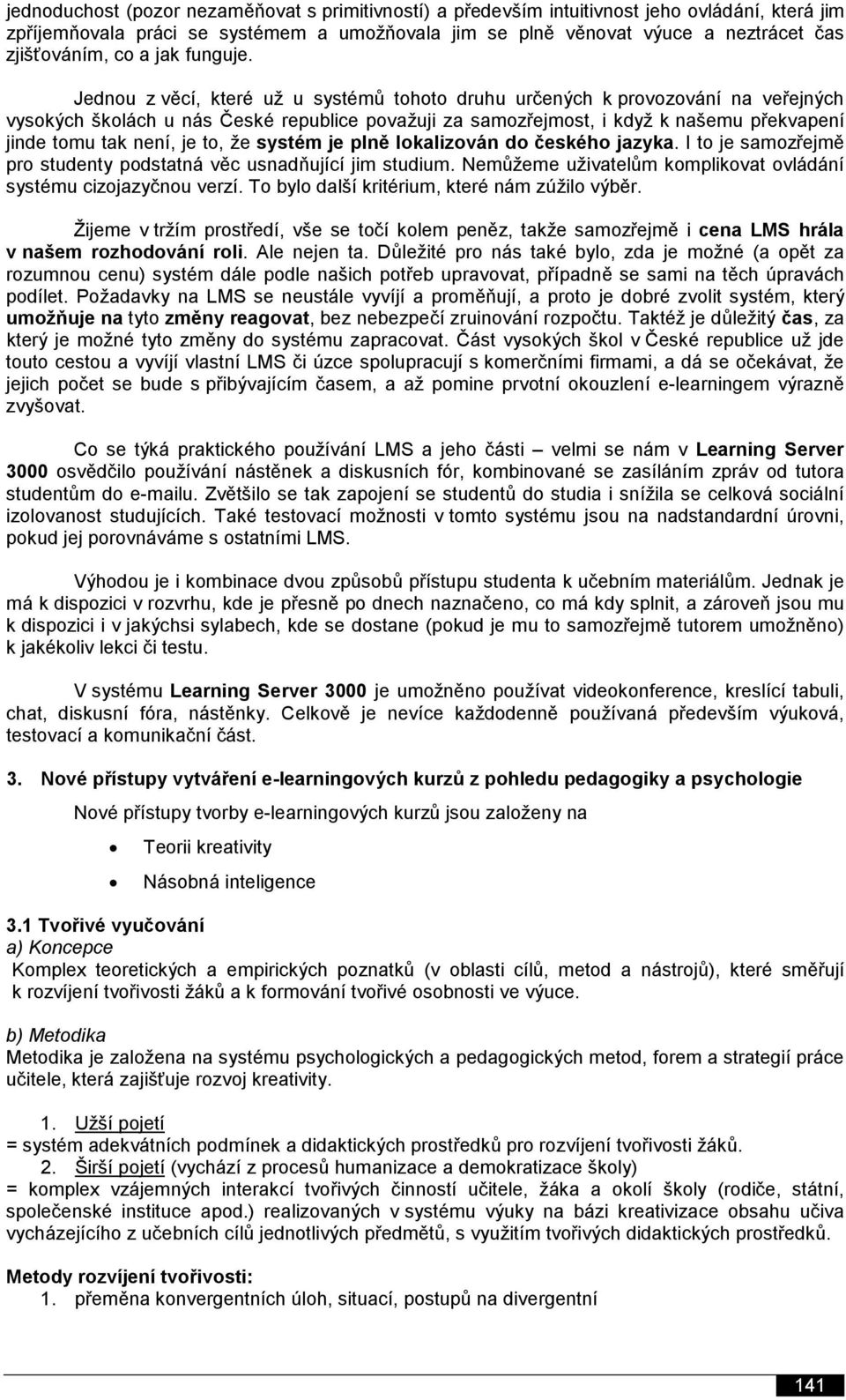 Jednou z věcí, které už u systémů tohoto druhu určených k provozování na veřejných vysokých školách u nás České republice považuji za samozřejmost, i když k našemu překvapení jinde tomu tak není, je