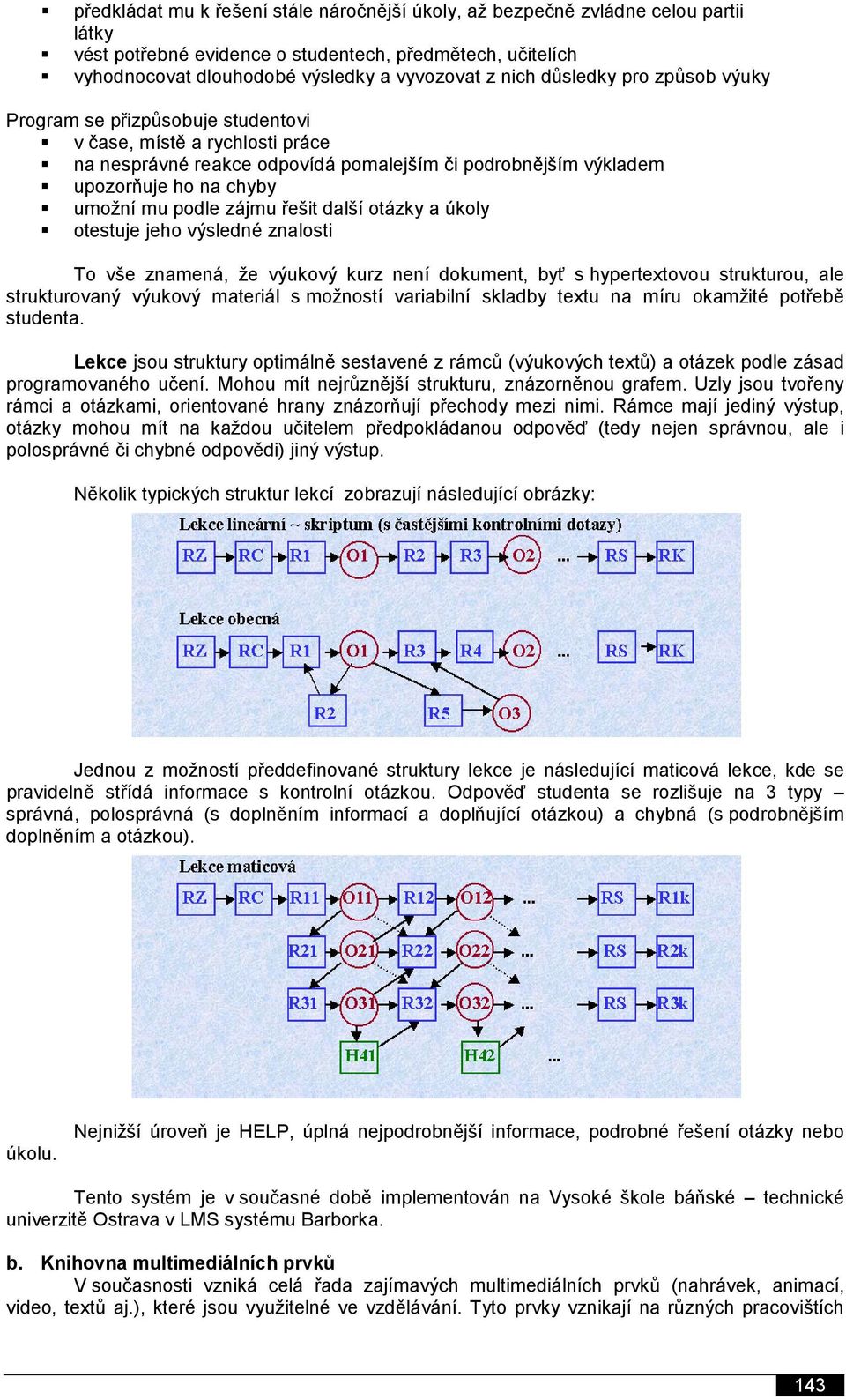 zájmu řešit další otázky a úkoly otestuje jeho výsledné znalosti To vše znamená, že výukový kurz není dokument, byť s hypertextovou strukturou, ale strukturovaný výukový materiál s možností