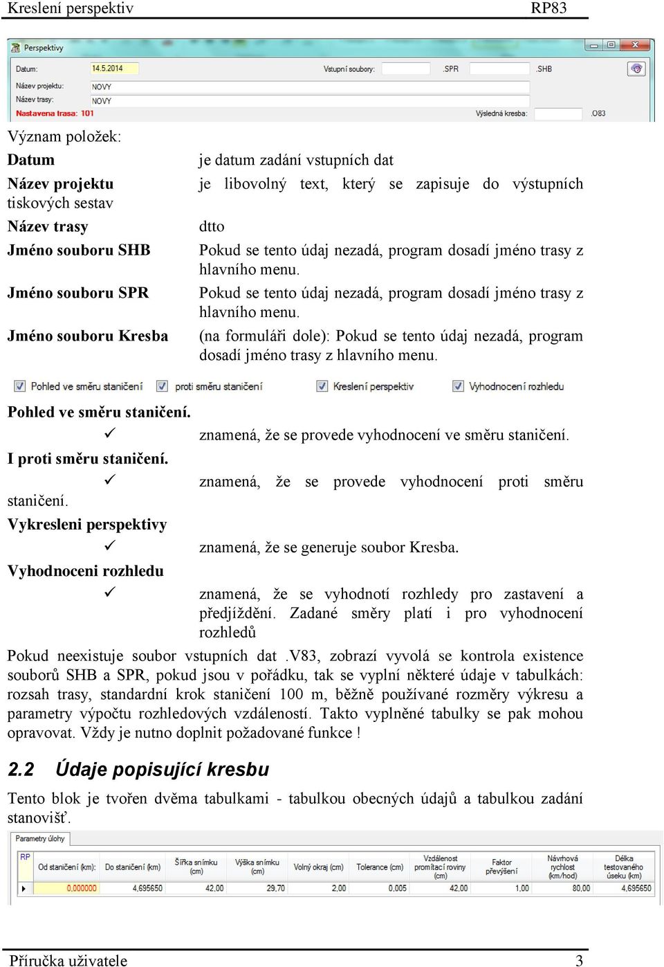 Pohled ve směru staničení. znamená, že se provede vyhodnocení ve směru staničení. I proti směru staničení. znamená, že se provede vyhodnocení proti směru staničení.