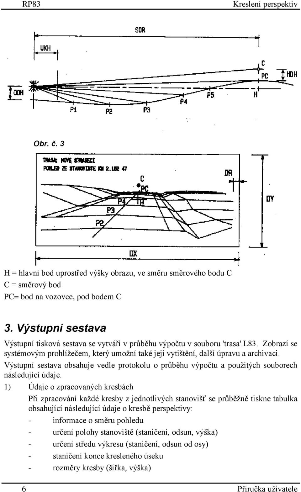 Výstupní sestava obsahuje vedle protokolu o průběhu výpočtu a použitých souborech následující údaje.