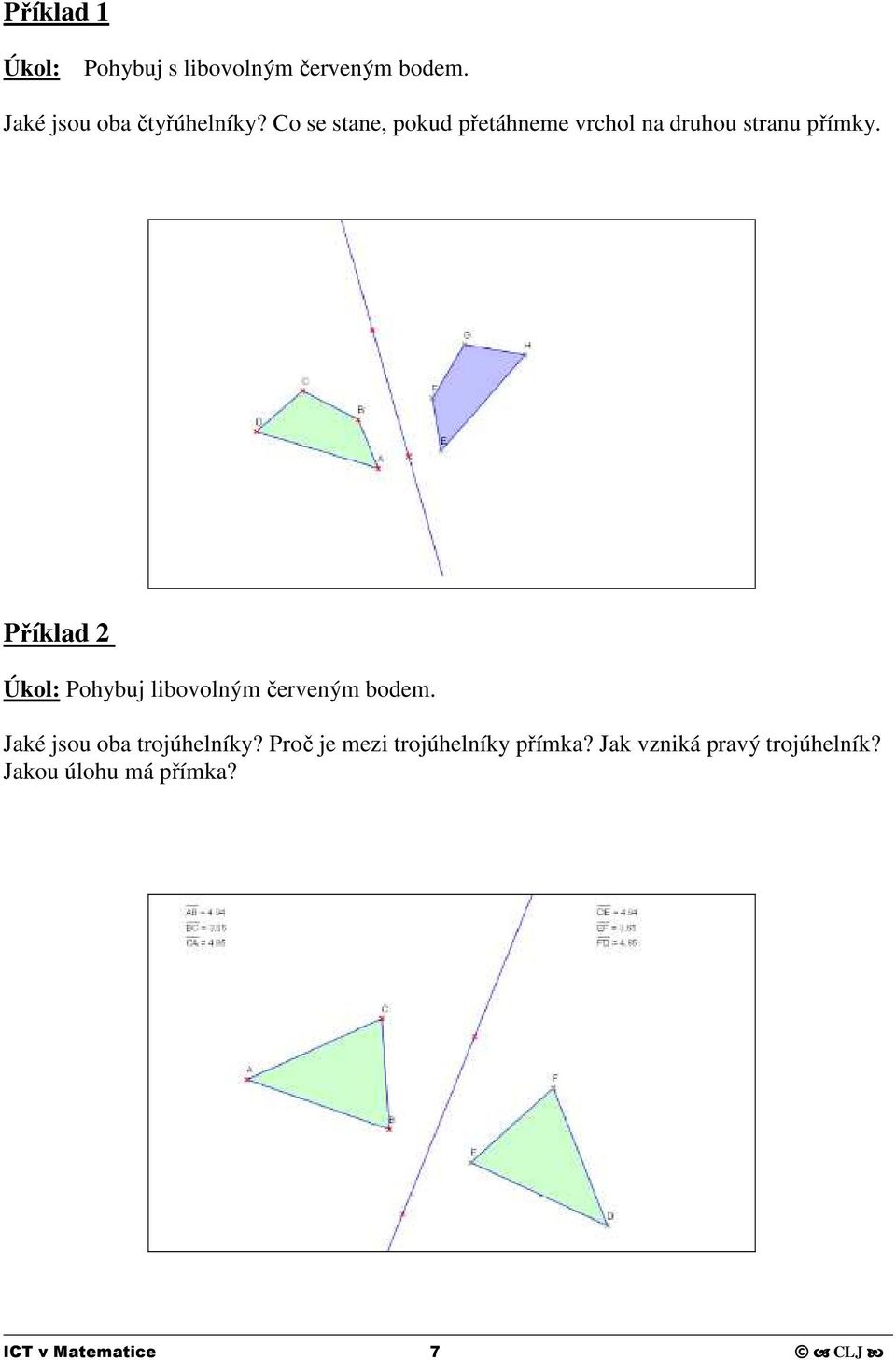 Příklad 2 Úkol: Pohybuj libovolným červeným bodem. Jaké jsou oba trojúhelníky?