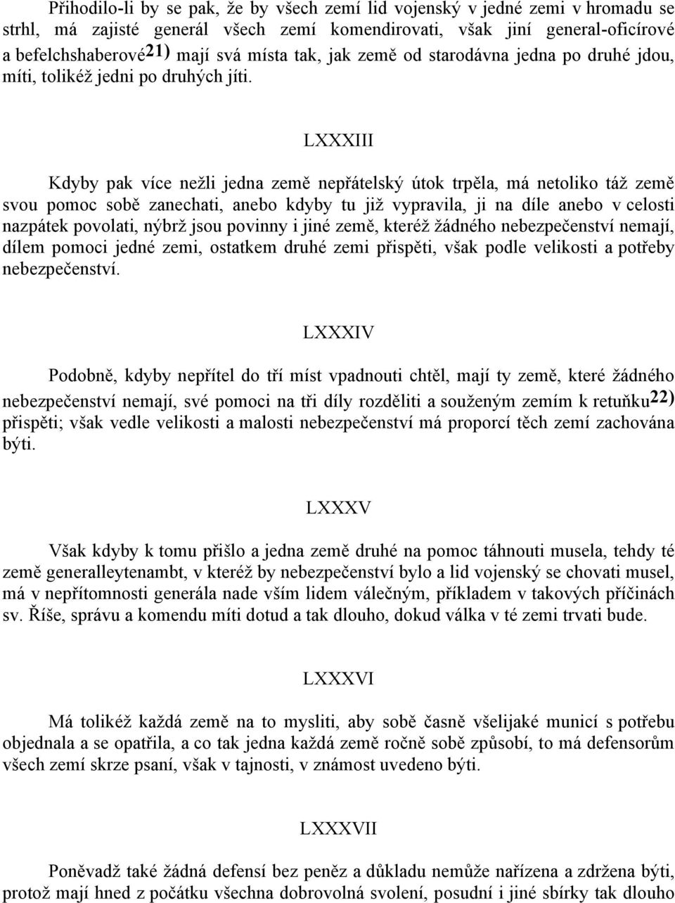 LXXXIII Kdyby pak více neţli jedna země nepřátelský útok trpěla, má netoliko táţ země svou pomoc sobě zanechati, anebo kdyby tu jiţ vypravila, ji na díle anebo v celosti nazpátek povolati, nýbrţ jsou