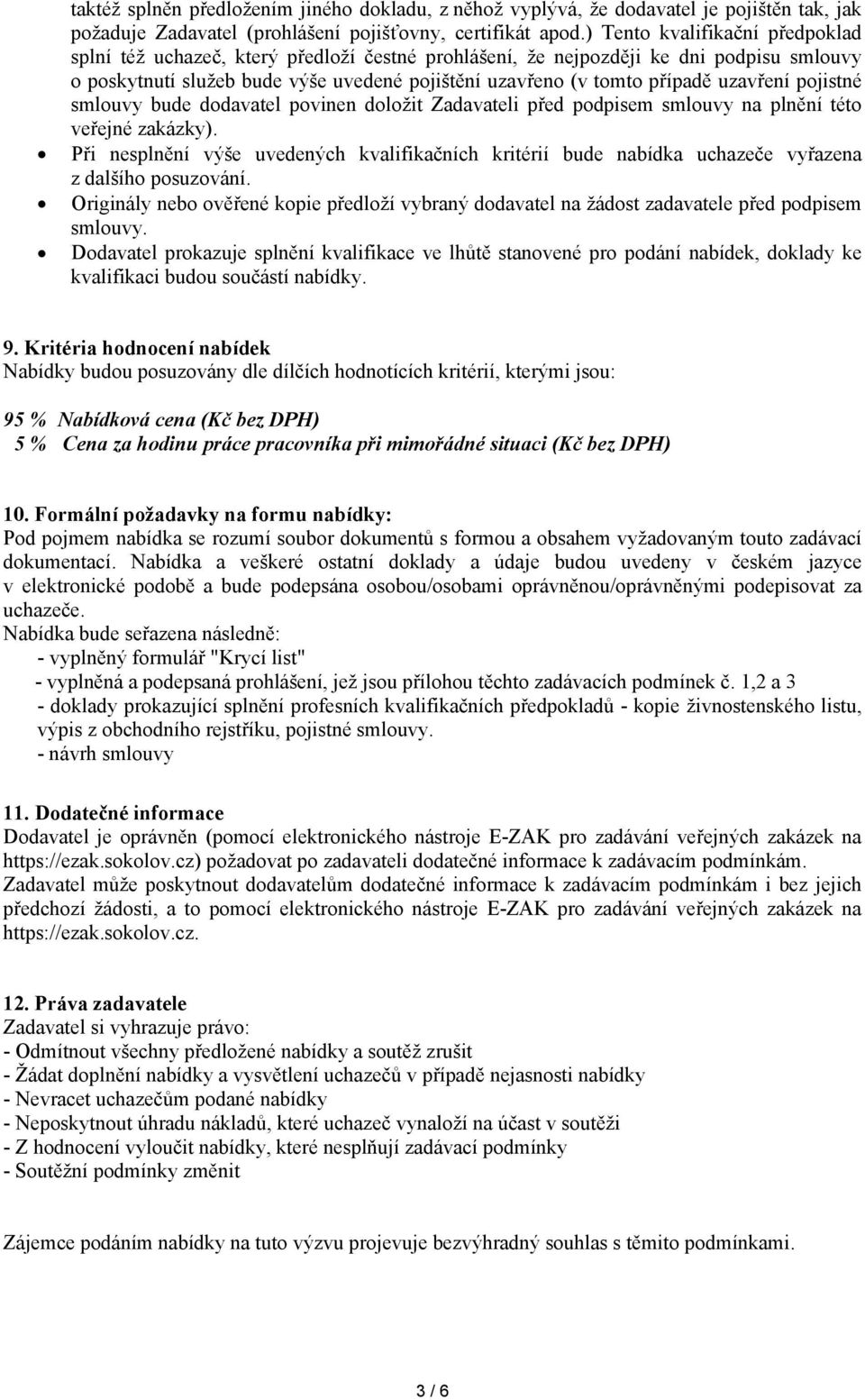 uzavření pojistné smlouvy bude dodavatel povinen doložit Zadavateli před podpisem smlouvy na plnění této veřejné zakázky).